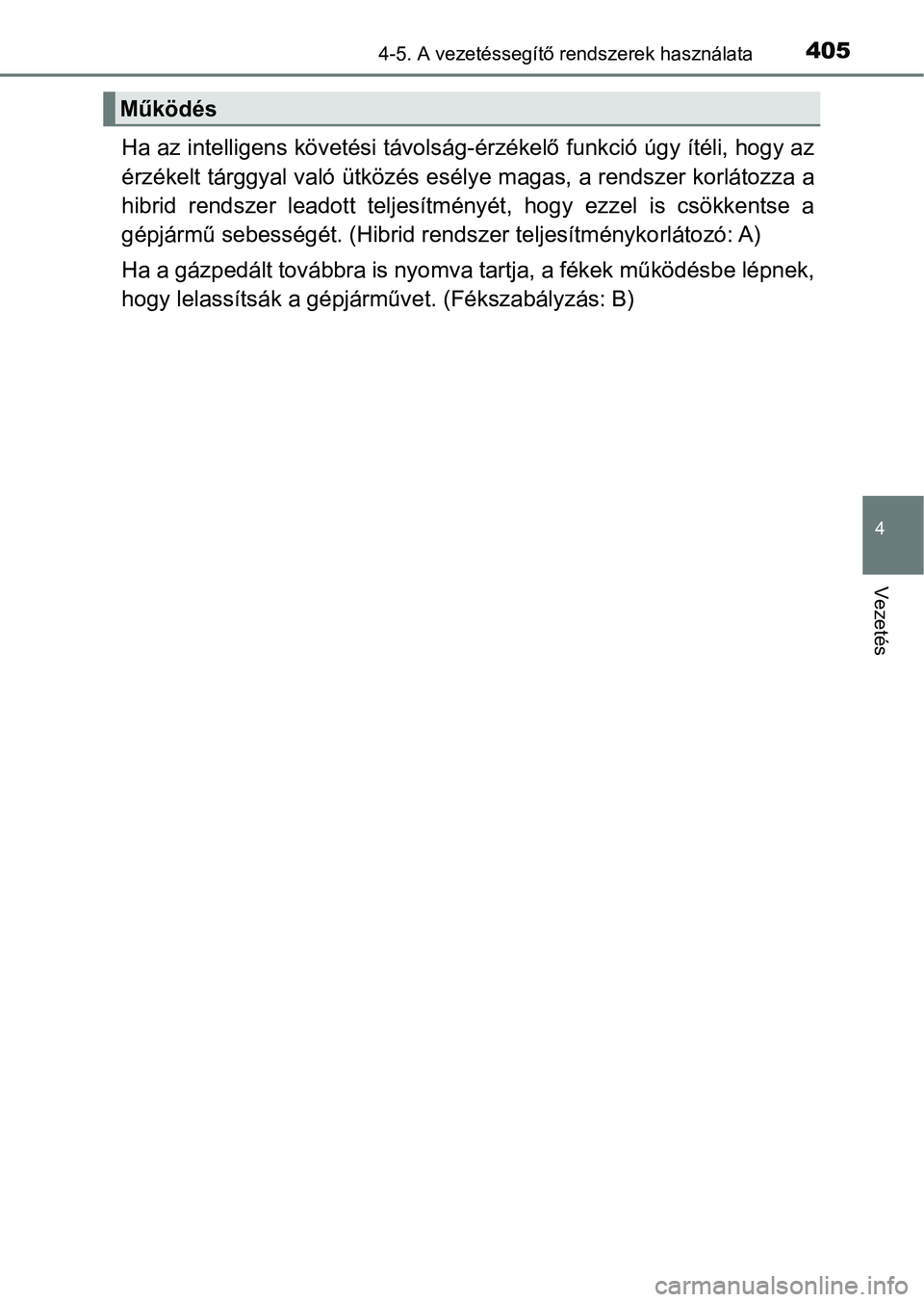 TOYOTA PRIUS 2016  Kezelési útmutató (in Hungarian) 4054-5. A vezetéssegítő rendszerek használata
4
Vezetés
Ha az intelligens követési távolság-érzékelő funkció úgy ítéli, hogy az
érzékelt tárggyal való ütközés esélye magas, a r