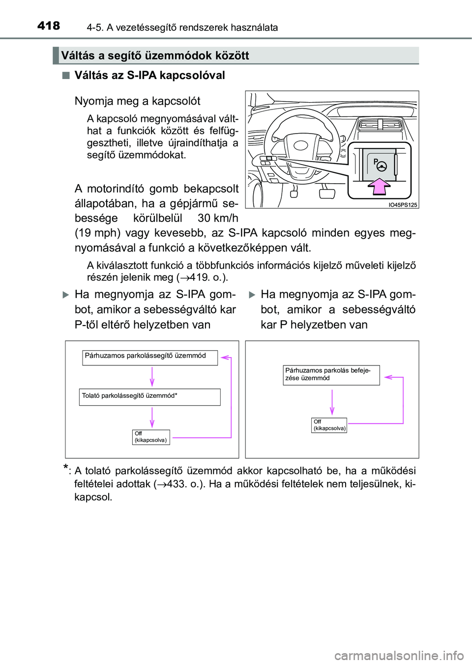 TOYOTA PRIUS 2016  Kezelési útmutató (in Hungarian) 4184-5. A vezetéssegítő rendszerek használata
nVáltás az S-IPA kapcsolóval
Nyomja meg a kapcsolót
A kapcsoló megnyomásával vált-
hat  a  funkciók  között  és  felfüg-
gesztheti,  ille