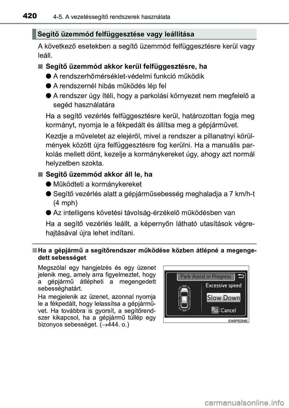 TOYOTA PRIUS 2016  Kezelési útmutató (in Hungarian) 4204-5. A vezetéssegítő rendszerek használata
A következő esetekben a segítő ü zemmód felfüggesztésre kerül vagy
leáll.
nSegítő üzemmód akkor kerül felfüggesztésre, ha
l A rendsze