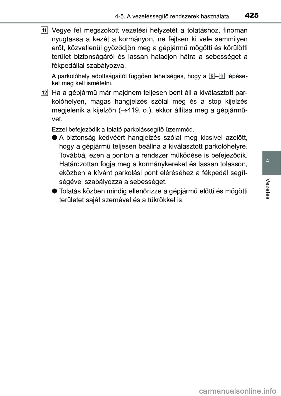 TOYOTA PRIUS 2016 Kezelési útmutató (in Hungarian) 4254-5. A vezetéssegítő rendszerek használata
4
Vezetés
Vegye fel megszokott vezetési helyzetét a tolatáshoz, finoman
nyugtassa a kezét a kormányon, ne fejtsen ki vele semmil TOYOTA PRIUS 2016 Kezelési útmutató (in Hungarian) 4254-5. A vezetéssegítő rendszerek használata
4
Vezetés
Vegye fel megszokott vezetési helyzetét a tolatáshoz, finoman
nyugtassa a kezét a kormányon, ne fejtsen ki vele semmil