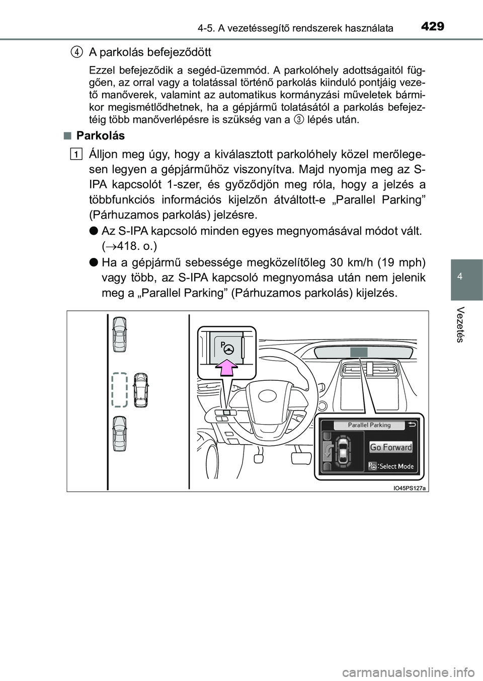 TOYOTA PRIUS 2016 Kezelési útmutató (in Hungarian) 4294-5. A vezetéssegítő rendszerek használata
4
Vezetés
A parkolás befejeződött
Ezzel befejeződik a segéd-üzemmód. A parkolóhely adottságaitól füg-
gően, az orral vagy a tolat TOYOTA PRIUS 2016 Kezelési útmutató (in Hungarian) 4294-5. A vezetéssegítő rendszerek használata
4
Vezetés
A parkolás befejeződött
Ezzel befejeződik a segéd-üzemmód. A parkolóhely adottságaitól füg-
gően, az orral vagy a tolat