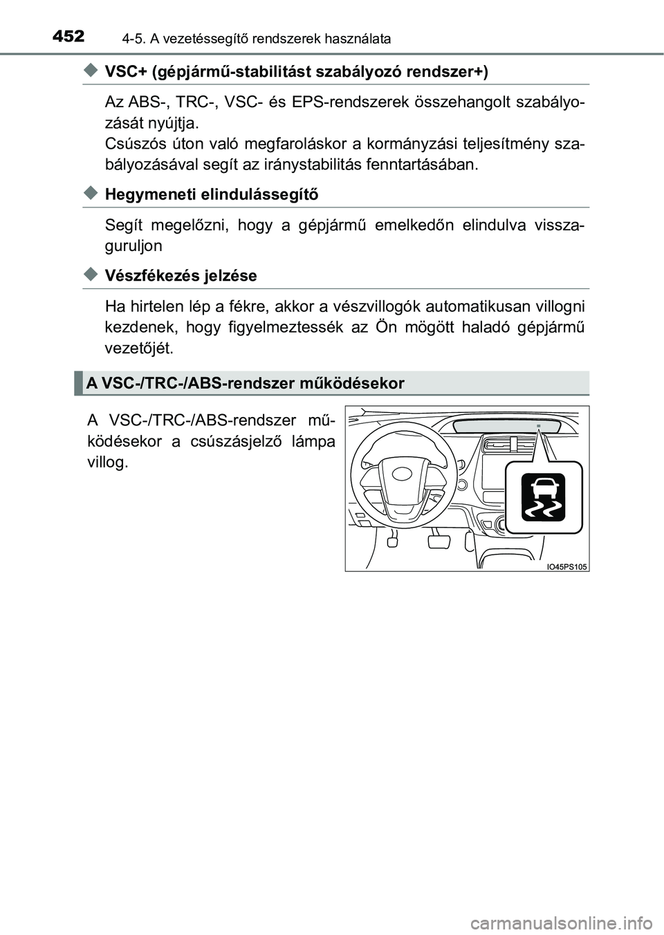 TOYOTA PRIUS 2016  Kezelési útmutató (in Hungarian) 4524-5. A vezetéssegítő rendszerek használata
uVSC+ (gépjármű-stabilitást  szabályozó rendszer+)
Az ABS-, TRC-,  VSC-  és  EPS-rendszerek  összehangolt  szabályo-
zását nyújtja.
Csúsz