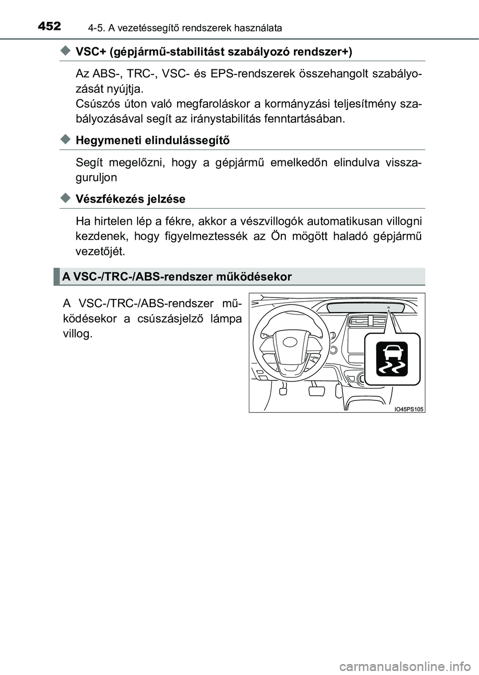 TOYOTA PRIUS 2016 Kezelési útmutató (in Hungarian) 4524-5. A vezetéssegítő rendszerek használata
uVSC+ (gépjármű-stabilitást szabályozó rendszer+)
Az ABS-, TRC-, VSC- és EPS-rendszerek összehangolt szabályo-
zását nyújtja.
Csúsz TOYOTA PRIUS 2016 Kezelési útmutató (in Hungarian) 4524-5. A vezetéssegítő rendszerek használata
uVSC+ (gépjármű-stabilitást szabályozó rendszer+)
Az ABS-, TRC-, VSC- és EPS-rendszerek összehangolt szabályo-
zását nyújtja.
Csúsz