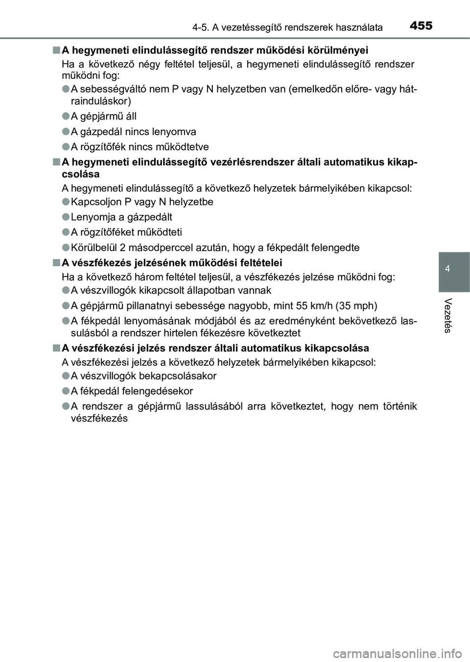 TOYOTA PRIUS 2016 Kezelési útmutató (in Hungarian) 4554-5. A vezetéssegítő rendszerek használata
4
Vezetés
nA hegymeneti elindulássegítő rendszer működési körülményei
Ha a következő négy feltétel te ljesül, a hegymeneti elin TOYOTA PRIUS 2016 Kezelési útmutató (in Hungarian) 4554-5. A vezetéssegítő rendszerek használata
4
Vezetés
nA hegymeneti elindulássegítő rendszer működési körülményei
Ha a következő négy feltétel te ljesül, a hegymeneti elin