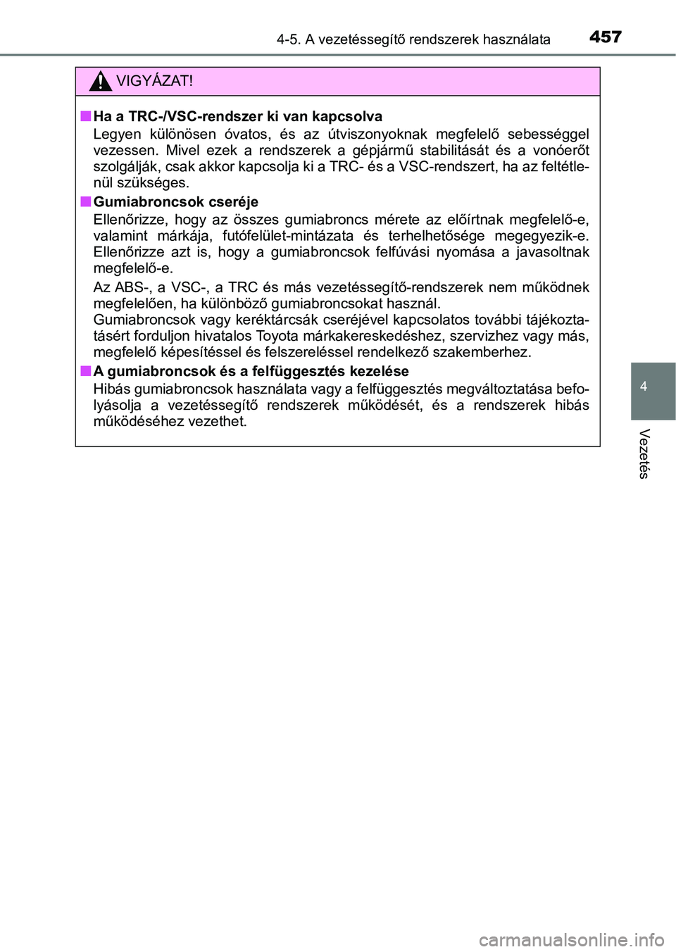 TOYOTA PRIUS 2016  Kezelési útmutató (in Hungarian) 4574-5. A vezetéssegítő rendszerek használata
4
Vezetés
VIGYÁZAT!
nHa a TRC-/VSC-rendszer ki van kapcsolva
Legyen  különösen  óvatos,  és  az  útviszonyoknak  megfelelő  sebességgel
veze