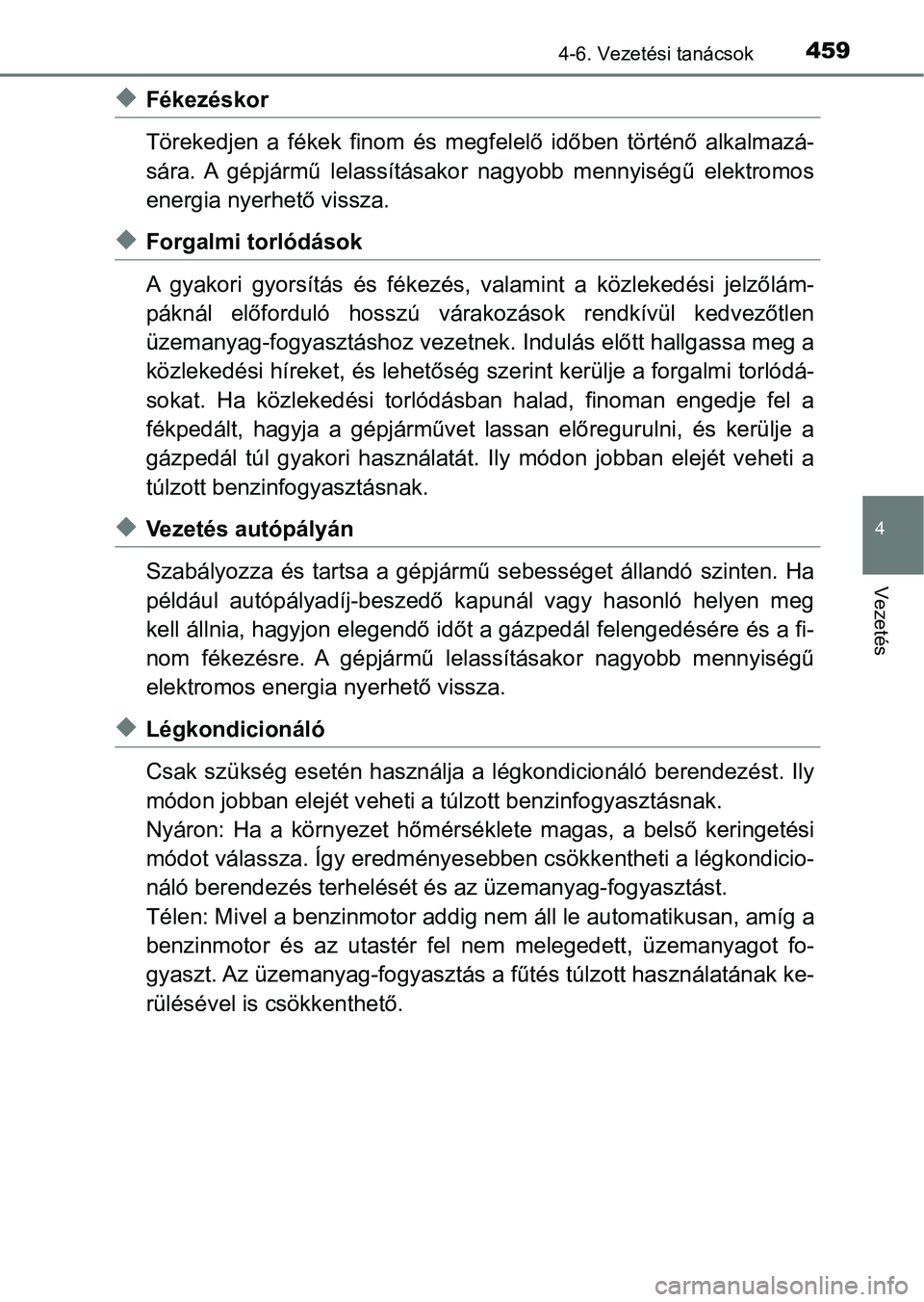TOYOTA PRIUS 2016 Kezelési útmutató (in Hungarian) 4594-6. Vezetési tanácsok
4
Vezetés
uFékezéskor
Törekedjen a fékek finom és megfelelő időben történő alkalmazá-
sára. A gépjármű lelassításakor nagyobb mennyiségű e TOYOTA PRIUS 2016 Kezelési útmutató (in Hungarian) 4594-6. Vezetési tanácsok
4
Vezetés
uFékezéskor
Törekedjen a fékek finom és megfelelő időben történő alkalmazá-
sára. A gépjármű lelassításakor nagyobb mennyiségű e