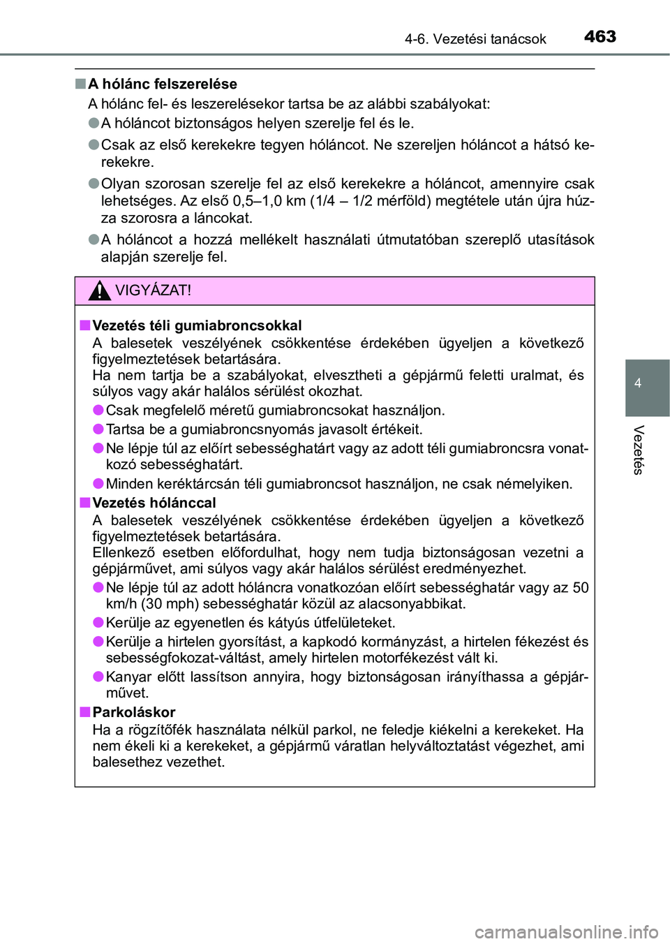 TOYOTA PRIUS 2016  Kezelési útmutató (in Hungarian) 4634-6. Vezetési tanácsok
4
Vezetés
nA hólánc felszerelése
A hólánc fel- és leszerelésekor tartsa be az alábbi szabályokat :
lA hóláncot biztonságos helyen szerelje fel és le. 
l Csak 