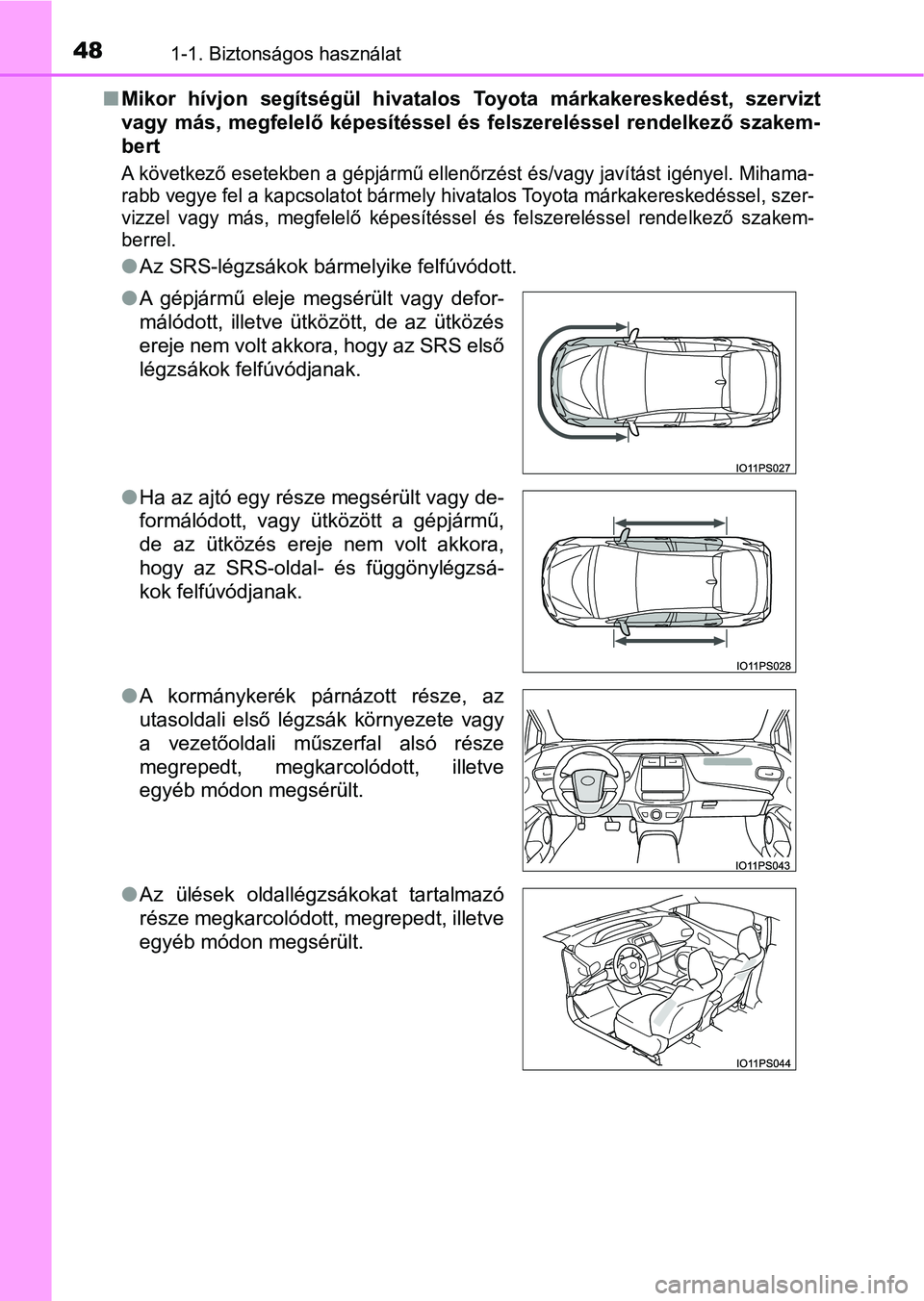 TOYOTA PRIUS 2016  Kezelési útmutató (in Hungarian) 481-1. Biztonságos használat
nMikor  hívjon  segítségül  hivatalos  Toyota  márkakereskedést,  szer vizt
vagy  más,  megfelelő  képesítéssel  és  felszereléssel  rendelkező  s zakem-
b