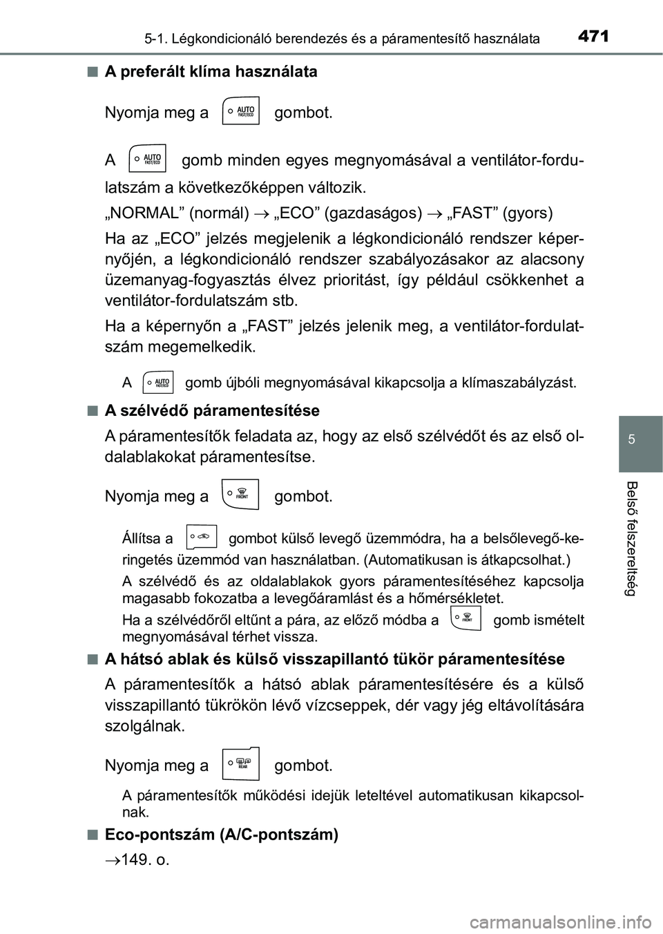 TOYOTA PRIUS 2016 Kezelési útmutató (in Hungarian) 4715-1. Légkondicionáló berendezés és a páramentesítő használata
5
Belső felszereltség
nA preferált klíma használata
Nyomja meg a gombot.
A gomb minden egyes megnyomásával a ventil TOYOTA PRIUS 2016 Kezelési útmutató (in Hungarian) 4715-1. Légkondicionáló berendezés és a páramentesítő használata
5
Belső felszereltség
nA preferált klíma használata
Nyomja meg a gombot.
A gomb minden egyes megnyomásával a ventil
