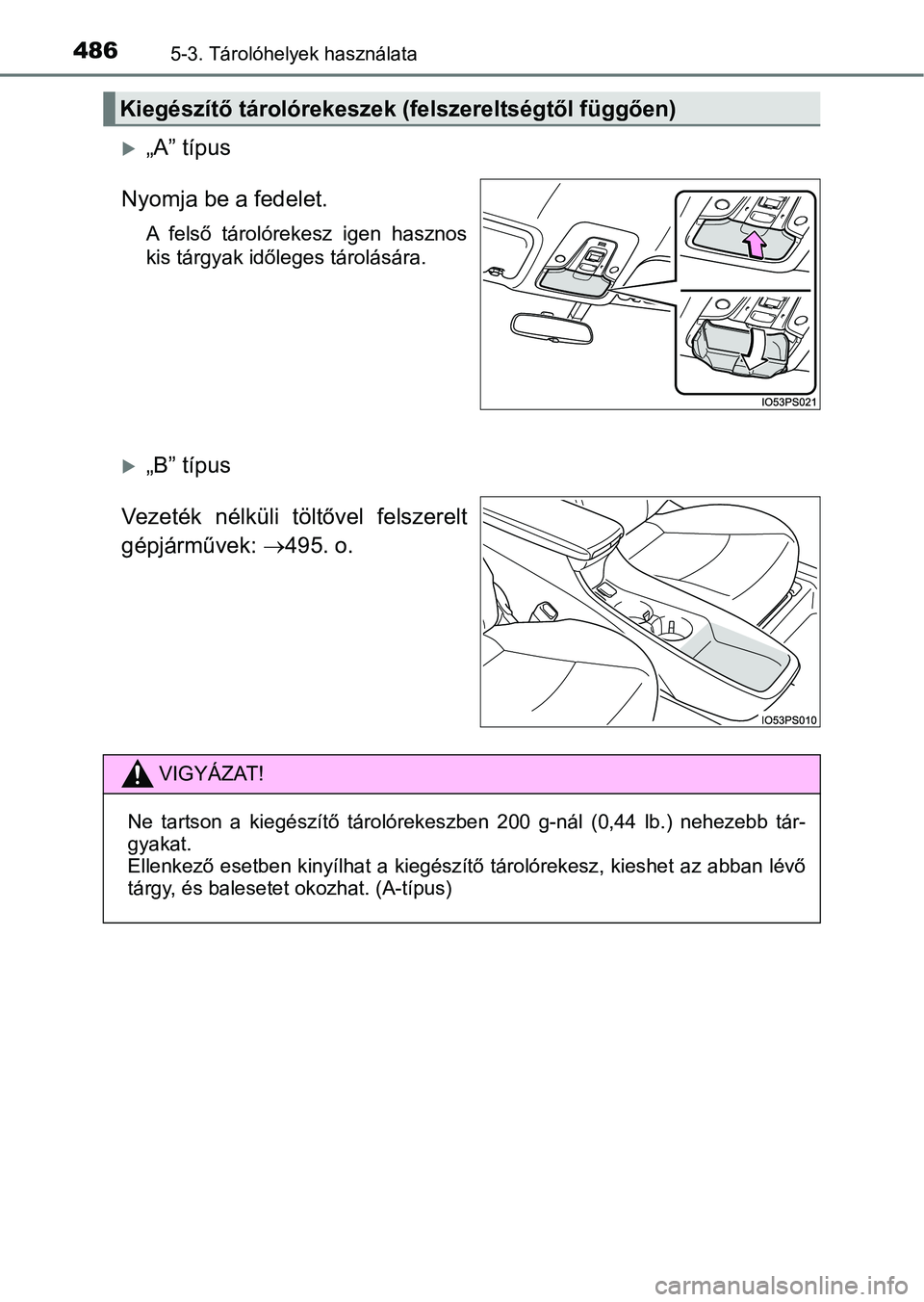 TOYOTA PRIUS 2016  Kezelési útmutató (in Hungarian) 4865-3. Tárolóhelyek használata
„A” típus
Nyomja be a fedelet.
A  felső  tárolórekesz  igen  hasznos
kis tárgyak időleges tárolására.
„B” típus
Vezeték  nélküli  töltőv