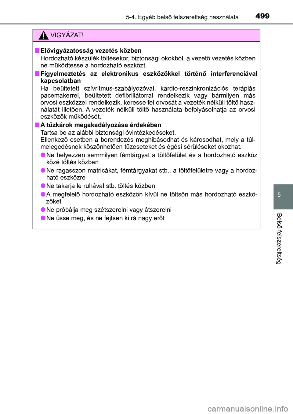 TOYOTA PRIUS 2016 Kezelési útmutató (in Hungarian) 4995-4. Egyéb belső felszereltség használata
5
Belső felszereltség
VIGYÁZAT!
nElővigyázatosság vezetés közben
Hordozható készülék töltésekor, b iztonsági okokból, a vezető vezeté TOYOTA PRIUS 2016 Kezelési útmutató (in Hungarian) 4995-4. Egyéb belső felszereltség használata
5
Belső felszereltség
VIGYÁZAT!
nElővigyázatosság vezetés közben
Hordozható készülék töltésekor, b iztonsági okokból, a vezető vezeté