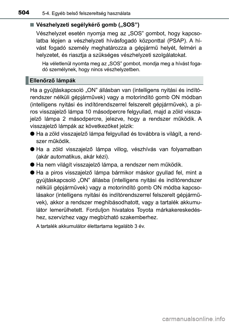 TOYOTA PRIUS 2016 Kezelési útmutató (in Hungarian) 5045-4. Egyéb belső felszereltség használata
nVészhelyzeti segélykérő gomb („SOS”)
Vészhelyzet esetén nyomja meg az „SOS” gombot, hogy kapcso-
latba lépjen a vészhelyzet TOYOTA PRIUS 2016 Kezelési útmutató (in Hungarian) 5045-4. Egyéb belső felszereltség használata
nVészhelyzeti segélykérő gomb („SOS”)
Vészhelyzet esetén nyomja meg az „SOS” gombot, hogy kapcso-
latba lépjen a vészhelyzet
