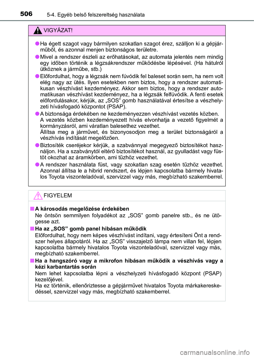 TOYOTA PRIUS 2016 Kezelési útmutató (in Hungarian) 5065-4. Egyéb belső felszereltség használata
VIGYÁZAT!
lHa égett szagot vagy bármilyen szokatlan szagot érez, szálljon ki a gépjár-
műből, és azonnal menjen biztonságos területre.
lMiv TOYOTA PRIUS 2016 Kezelési útmutató (in Hungarian) 5065-4. Egyéb belső felszereltség használata
VIGYÁZAT!
lHa égett szagot vagy bármilyen szokatlan szagot érez, szálljon ki a gépjár-
műből, és azonnal menjen biztonságos területre.
lMiv