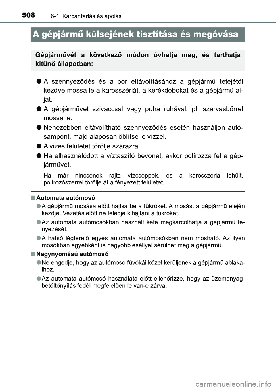 TOYOTA PRIUS 2016 Kezelési útmutató (in Hungarian) 5086-1. Karbantartás és ápolás
A gépjár mű külsejének tisztítása és megóvása
l A szennyeződés és a por eltávolításához a gépjármű tetejétől
kezdve mossa le a karossz TOYOTA PRIUS 2016 Kezelési útmutató (in Hungarian) 5086-1. Karbantartás és ápolás
A gépjár mű külsejének tisztítása és megóvása
l A szennyeződés és a por eltávolításához a gépjármű tetejétől
kezdve mossa le a karossz