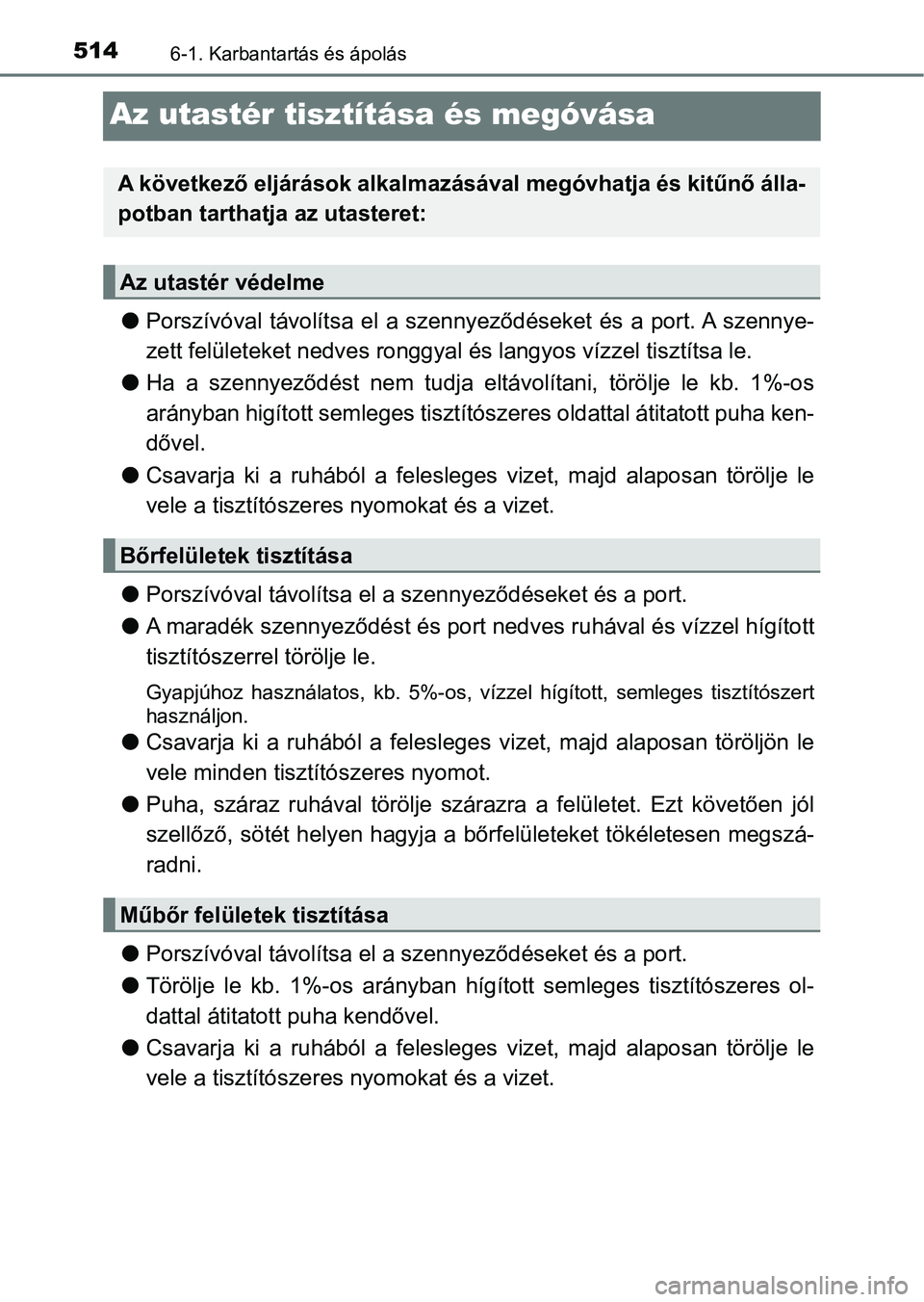 TOYOTA PRIUS 2016  Kezelési útmutató (in Hungarian) 5146-1. Karbantartás és ápolás
Az utastér tisztítása és megóvása
lPorszívóval  távolítsa  el  a  szennyeződéseket  és  a  port. A  szenny e-
zett felületeket nedves ronggyal  és lan