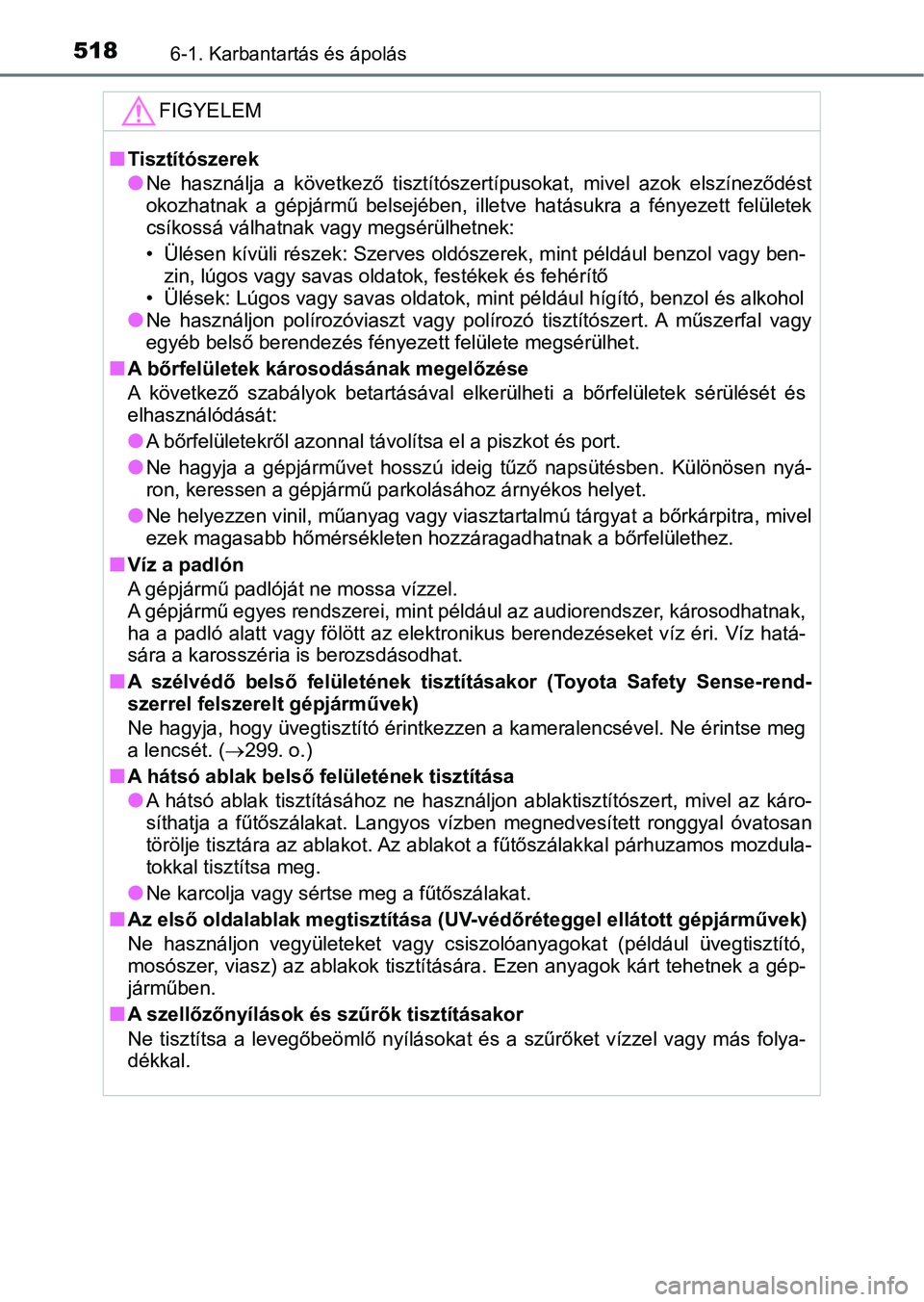 TOYOTA PRIUS 2016  Kezelési útmutató (in Hungarian) 5186-1. Karbantartás és ápolás
FIGYELEM
nTisztítószerek
lNe  használja  a  következő  tisztítószertípusokat,  mivel  azok  elszíneződést
okozhatnak  a  gépjármű  belsejében,  illetv