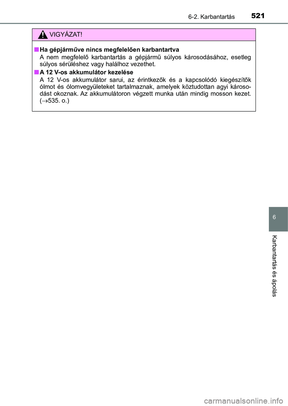 TOYOTA PRIUS 2016 Kezelési útmutató (in Hungarian) 5216-2. Karbantartás
6
Karbantartás és ápolás
VIGYÁZAT!
nHa gépjárműve nincs megfelelően karbantartva
A nem megfelelő karbantartás a gépjármű súlyos károsodásához, e setleg
s TOYOTA PRIUS 2016 Kezelési útmutató (in Hungarian) 5216-2. Karbantartás
6
Karbantartás és ápolás
VIGYÁZAT!
nHa gépjárműve nincs megfelelően karbantartva
A nem megfelelő karbantartás a gépjármű súlyos károsodásához, e setleg
s