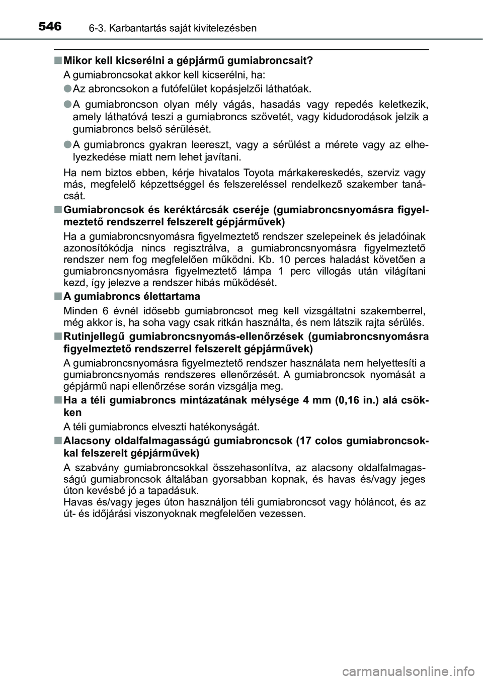 TOYOTA PRIUS 2016  Kezelési útmutató (in Hungarian) 5466-3. Karbantartás saját kivitelezésben
nMikor kell kicserélni a gépjármű gumiabroncsait?
A gumiabroncsokat akkor kell kicserélni, ha:
lAz abroncsokon a futófelület kopásjelzői látható