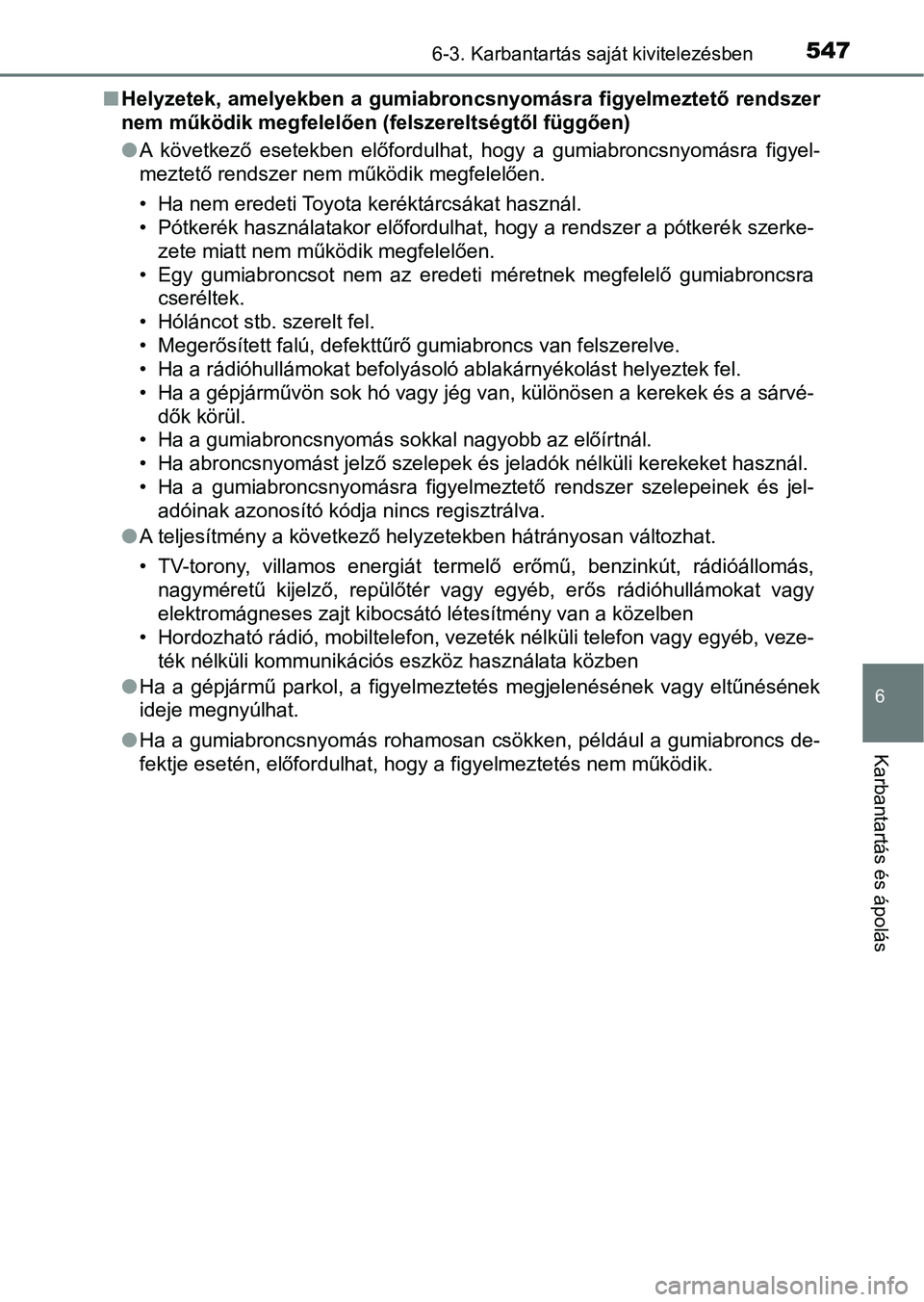 TOYOTA PRIUS 2016  Kezelési útmutató (in Hungarian) 5476-3. Karbantartás saját kivitelezésben
6
Karbantartás és ápolás
nHelyzetek, amelyekben a gumiabroncsnyomásra figyelmeztető rends zer
nem működik megfelelően (f elszereltségtől függő