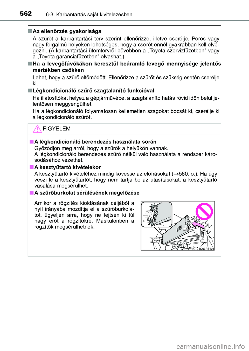 TOYOTA PRIUS 2016 Kezelési útmutató (in Hungarian) 5626-3. Karbantartás saját kivitelezésben
nAz ellenőrzés gyakorisága
A szűrőt a karbantartási terv sz erint ellenőrizze, illetve cserélje. Poros vagy
nagy forgalmú helyeken lehet TOYOTA PRIUS 2016 Kezelési útmutató (in Hungarian) 5626-3. Karbantartás saját kivitelezésben
nAz ellenőrzés gyakorisága
A szűrőt a karbantartási terv sz erint ellenőrizze, illetve cserélje. Poros vagy
nagy forgalmú helyeken lehet