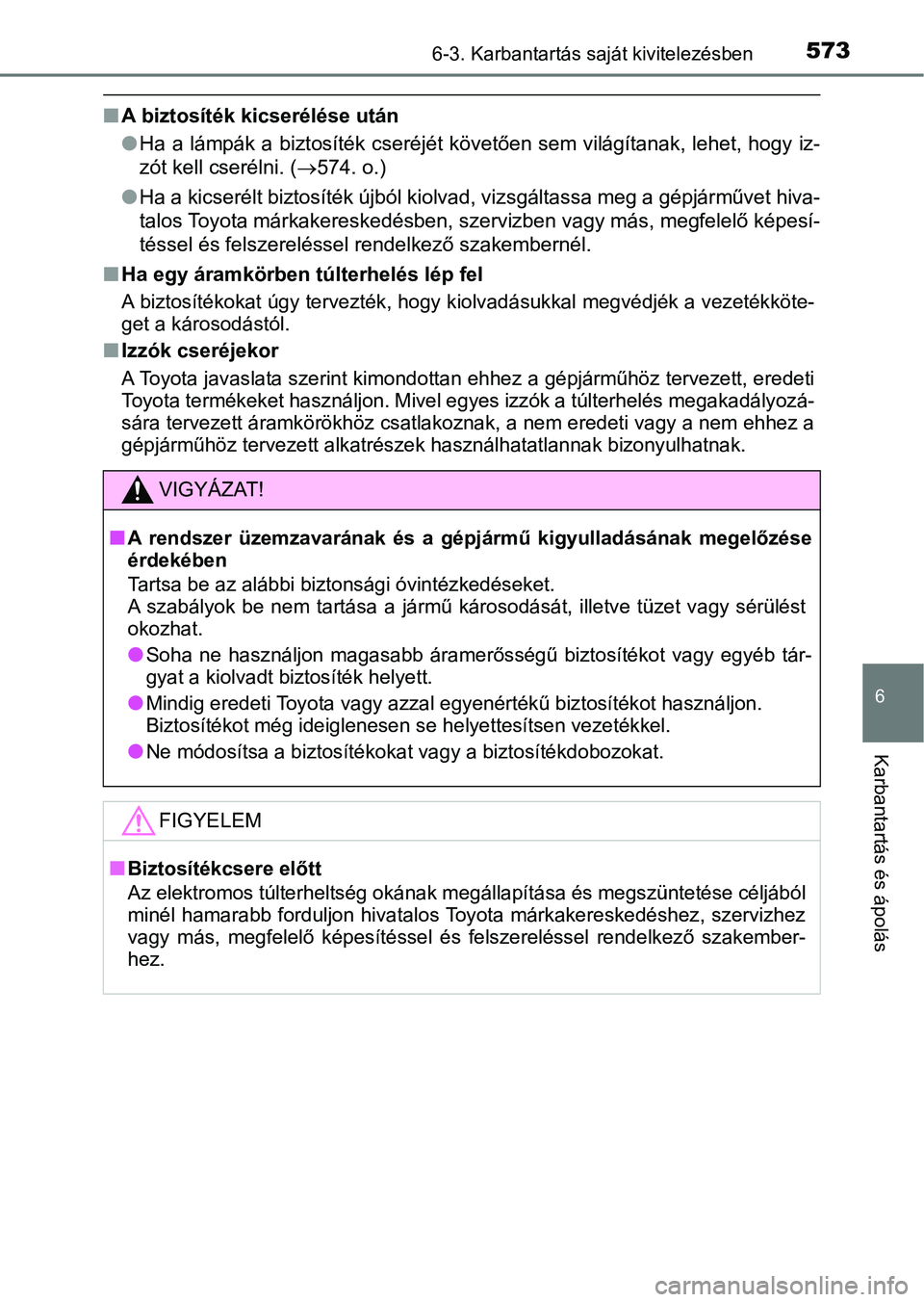 TOYOTA PRIUS 2016 Kezelési útmutató (in Hungarian) 5736-3. Karbantartás saját kivitelezésben
6
Karbantartás és ápolás
nA biztosíték kicserélése után
lHa a lámpák a biztosíték cseréjét követően sem világítanak, leh et, hogy iz-
z TOYOTA PRIUS 2016 Kezelési útmutató (in Hungarian) 5736-3. Karbantartás saját kivitelezésben
6
Karbantartás és ápolás
nA biztosíték kicserélése után
lHa a lámpák a biztosíték cseréjét követően sem világítanak, leh et, hogy iz-
z