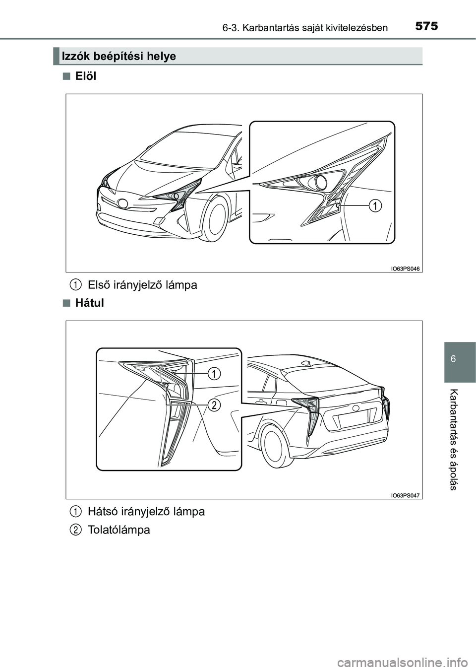 TOYOTA PRIUS 2016  Kezelési útmutató (in Hungarian) 5756-3. Karbantartás saját kivitelezésben
6
Karbantartás és ápolás
nElölElső irányjelző lámpa
nHátulHátsó irányjelző lámpa
Tolatólámpa
Izzók beépítési helye
1
1
2 