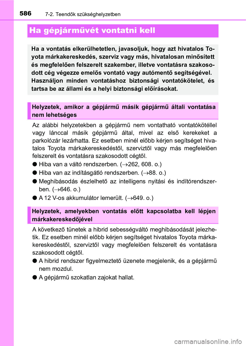 TOYOTA PRIUS 2016 Kezelési útmutató (in Hungarian) 5867-2. Teendők szükséghelyzetben
Ha gépjárművét vontatni kell
Az alábbi helyzetekben a gépjármű nem vontatható vontatókötélle l
vagy lánccal másik gépjármű által, miv TOYOTA PRIUS 2016 Kezelési útmutató (in Hungarian) 5867-2. Teendők szükséghelyzetben
Ha gépjárművét vontatni kell
Az alábbi helyzetekben a gépjármű nem vontatható vontatókötélle l
vagy lánccal másik gépjármű által, miv