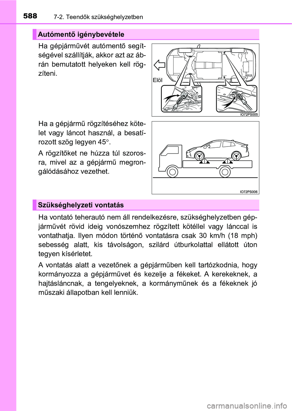 TOYOTA PRIUS 2016 Kezelési útmutató (in Hungarian) 5887-2. Teendők szükséghelyzetben
Ha gépjárművét autómentő segít-
ségével szállítják, akkor azt az áb-
rán bemutatott helyeken kell rög-
zíteni.
Ha a gépjármű rögzítésé TOYOTA PRIUS 2016 Kezelési útmutató (in Hungarian) 5887-2. Teendők szükséghelyzetben
Ha gépjárművét autómentő segít-
ségével szállítják, akkor azt az áb-
rán bemutatott helyeken kell rög-
zíteni.
Ha a gépjármű rögzítésé