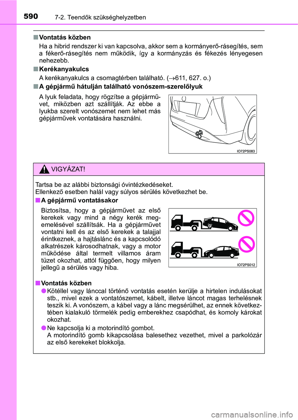 TOYOTA PRIUS 2016 Kezelési útmutató (in Hungarian) 5907-2. Teendők szükséghelyzetben
nVontatás közben
Ha a hibrid rendszer ki van kapc solva, akkor sem a kormányerő-r ásegítés, sem
a fékerő-rásegítés nem működik, így a kormány TOYOTA PRIUS 2016 Kezelési útmutató (in Hungarian) 5907-2. Teendők szükséghelyzetben
nVontatás közben
Ha a hibrid rendszer ki van kapc solva, akkor sem a kormányerő-r ásegítés, sem
a fékerő-rásegítés nem működik, így a kormány