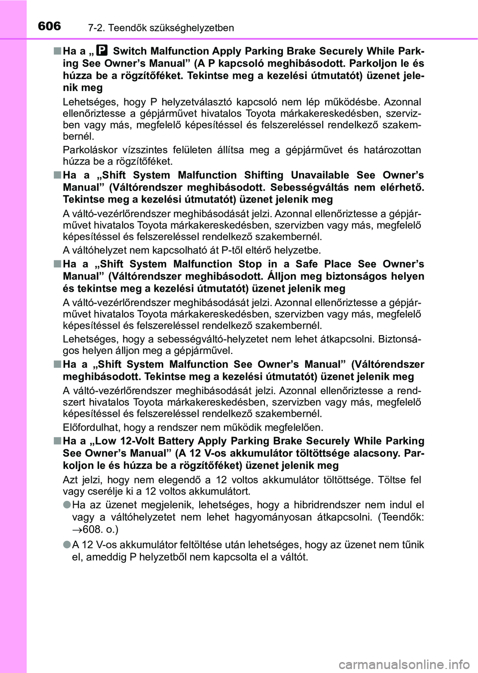 TOYOTA PRIUS 2016 Kezelési útmutató (in Hungarian) 6067-2. Teendők szükséghelyzetben
nHa a „ Switch Malfunction Apply Parking Brake Securely While Pa rk-
ing See Owner’s Manual” (A P kap csoló meghibásodott. Parkoljon le és
húzza be a TOYOTA PRIUS 2016 Kezelési útmutató (in Hungarian) 6067-2. Teendők szükséghelyzetben
nHa a „ Switch Malfunction Apply Parking Brake Securely While Pa rk-
ing See Owner’s Manual” (A P kap csoló meghibásodott. Parkoljon le és
húzza be a