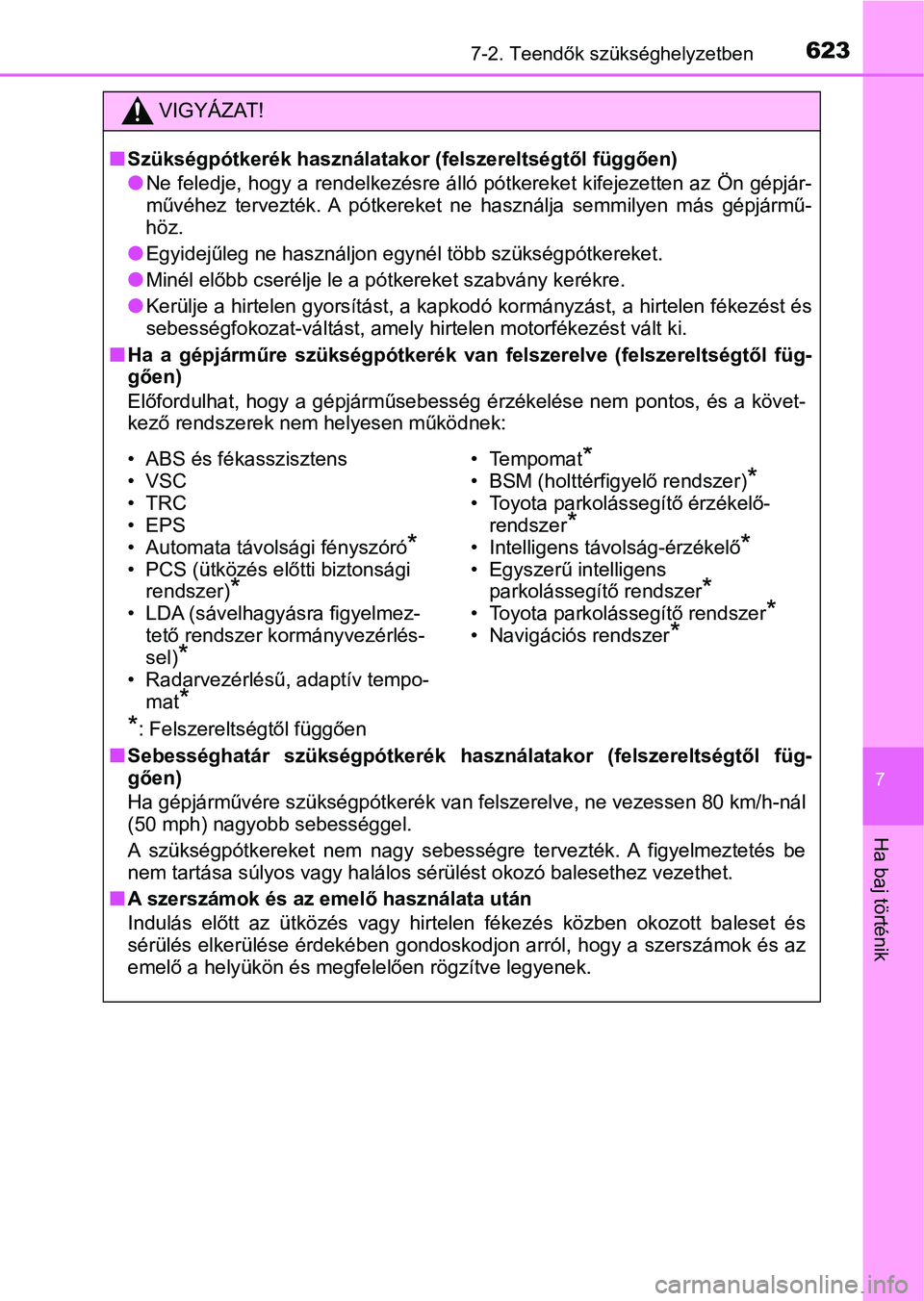 TOYOTA PRIUS 2016  Kezelési útmutató (in Hungarian) 6237-2. Teendők szükséghelyzetben
7
Ha baj történik
VIGYÁZAT!
nSzükségpótkerék használatakor (felszereltségtől függően)
lNe feledje, hogy a rendelkezésre álló pótkereket kifejezette