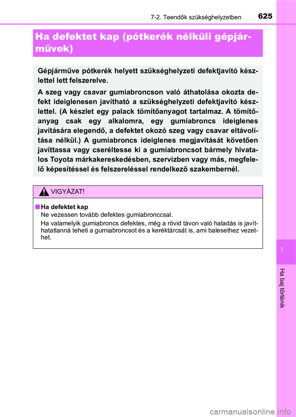 TOYOTA PRIUS 2016  Kezelési útmutató (in Hungarian) 6257-2. Teendők szükséghelyzetben
7
Ha baj történik
Ha defektet kap (pótkerék nélküli gépjár-
mű vek)
Gépjárműve  pótkerék  helyett  szükséghelyzeti  defektjavító  kész-
lettel l