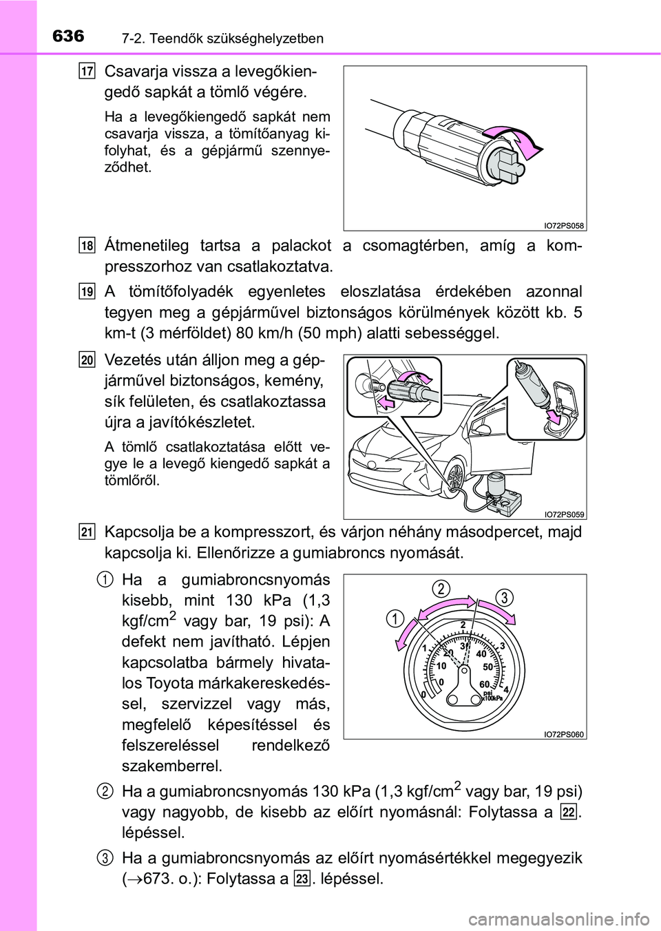 TOYOTA PRIUS 2016  Kezelési útmutató (in Hungarian) 6367-2. Teendők szükséghelyzetben
Csavarja vissza a levegőkien-
gedő sapkát a tömlő végére.
Ha  a  levegőkiengedő  sapkát  nem
csavarja  vissza,  a  tömítőanyag  ki-
folyhat,  és  a  