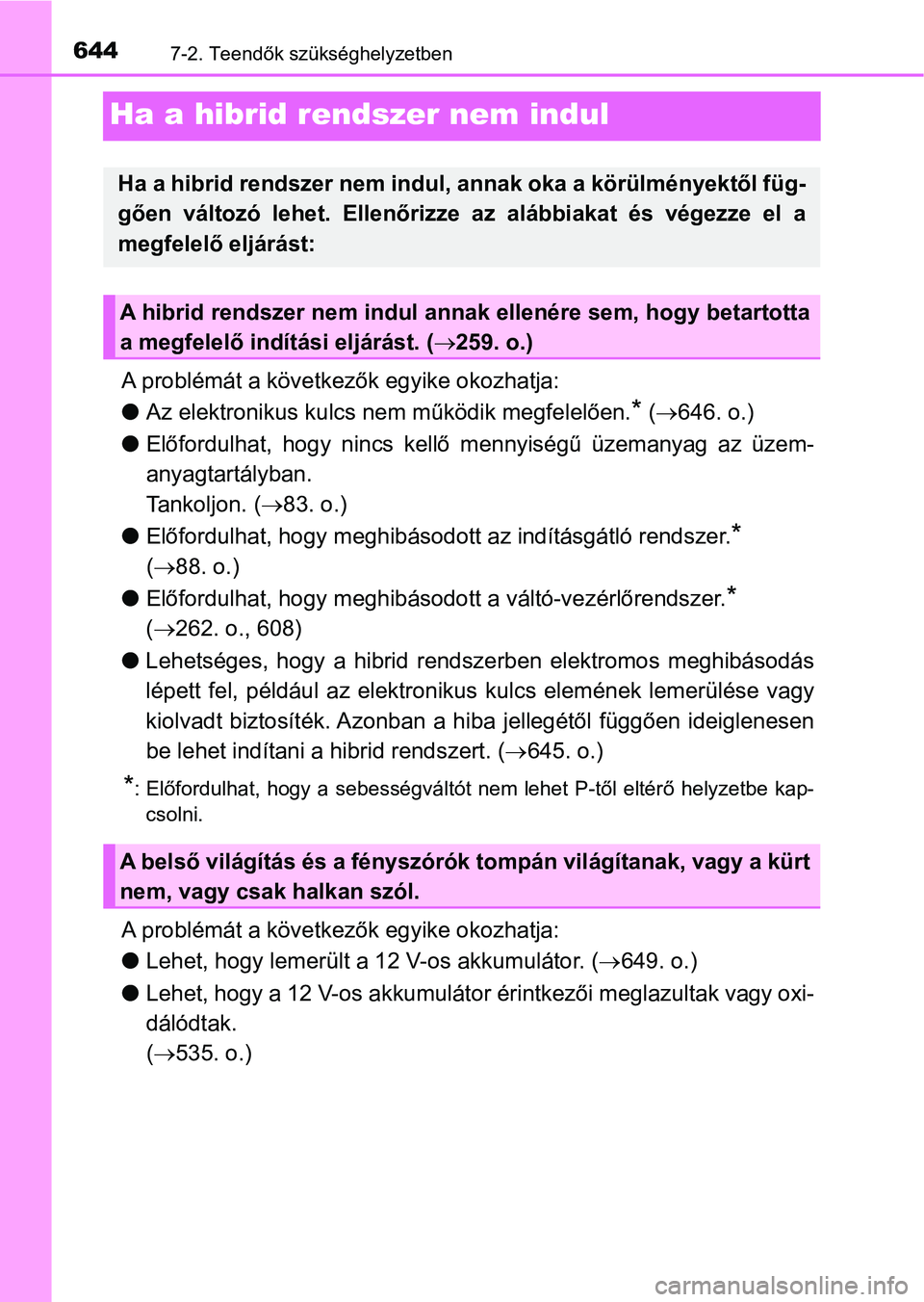 TOYOTA PRIUS 2016 Kezelési útmutató (in Hungarian) 6447-2. Teendők szükséghelyzetben
Ha a hibrid rendszer nem indul
A problémát a következők egyike okozhatja:
lAz elektronikus kulcs nem működik megfelelően.
* ( 646. o.)
l Előfordulhat, TOYOTA PRIUS 2016 Kezelési útmutató (in Hungarian) 6447-2. Teendők szükséghelyzetben
Ha a hibrid rendszer nem indul
A problémát a következők egyike okozhatja:
lAz elektronikus kulcs nem működik megfelelően.
* ( 646. o.)
l Előfordulhat,
