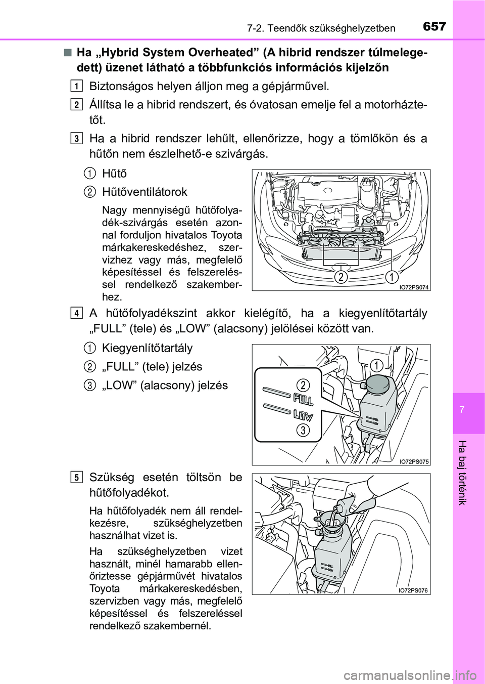 TOYOTA PRIUS 2016  Kezelési útmutató (in Hungarian) 6577-2. Teendők szükséghelyzetben
7
Ha baj történik
nHa „Hybrid System Overheated” (A hibrid rendszer túlmelege-
dett) üzenet látható a többfunkciós információs kijelzőn
Biztonságos