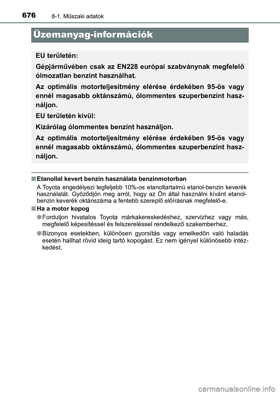 TOYOTA PRIUS 2016 Kezelési útmutató (in Hungarian) 6768-1. Műszaki adatok
Üzemanyag-információk
nEtanollal kevert benzin hasz nálata benzinmotorban
A Toyota engedélyezi legfeljebb 10%-os etanoltartalmú etanol-be nzin keverék
használatá TOYOTA PRIUS 2016 Kezelési útmutató (in Hungarian) 6768-1. Műszaki adatok
Üzemanyag-információk
nEtanollal kevert benzin hasz nálata benzinmotorban
A Toyota engedélyezi legfeljebb 10%-os etanoltartalmú etanol-be nzin keverék
használatá