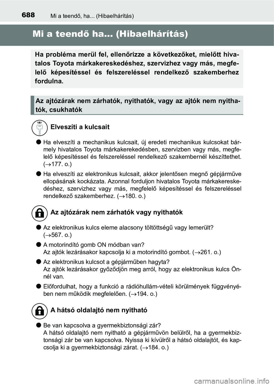 TOYOTA PRIUS 2016  Kezelési útmutató (in Hungarian) 688Mi a teendő, ha... (Hibaelhárítás)
Mi a teendő ha... (Hibaelhárítás)
lHa  elveszíti  a  mechanikus  kulcsait,  új  eredeti  mechanikus  kulcs okat  bár-
mely  hivatalos Toyota  márkaker