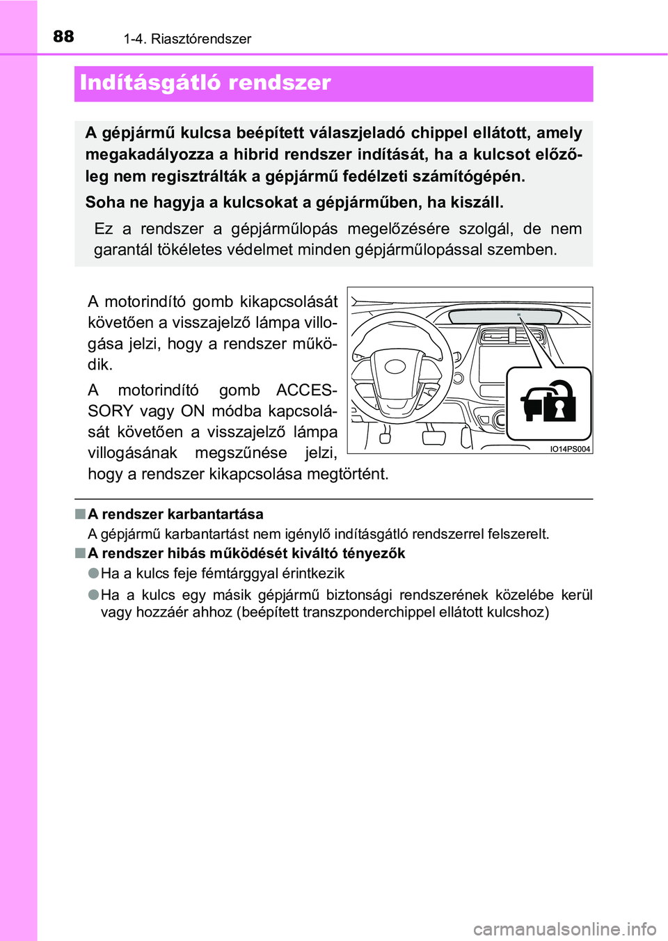 TOYOTA PRIUS 2016  Kezelési útmutató (in Hungarian) 881-4. Riasztórendszer
Indításgátló rendszer
A  motorindító  gomb  kikapcsolását
követően a visszajelző lámpa villo-
gása  jelzi,  hogy  a  rendszer  műkö-
dik.
A  motorindító  gomb 