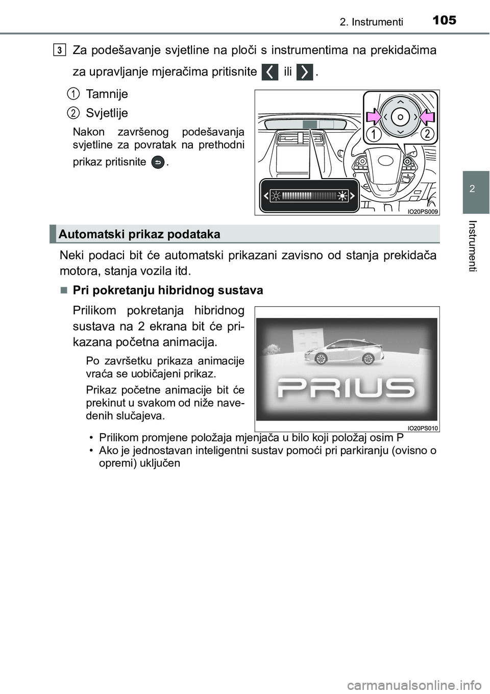 TOYOTA PRIUS 2015 Upute Za Rukovanje (in Croatian) 1052. Instrumenti
2
Instrumenti
Za podešavanje svjetline na ploči s instrumentima na prekidačima
za upravljanje mjeračima pritisnite ili .
Tamnije
Svjetlije
Nakon završenog podešavanja
svjetl TOYOTA PRIUS 2015 Upute Za Rukovanje (in Croatian) 1052. Instrumenti
2
Instrumenti
Za podešavanje svjetline na ploči s instrumentima na prekidačima
za upravljanje mjeračima pritisnite ili .
Tamnije
Svjetlije
Nakon završenog podešavanja
svjetl
