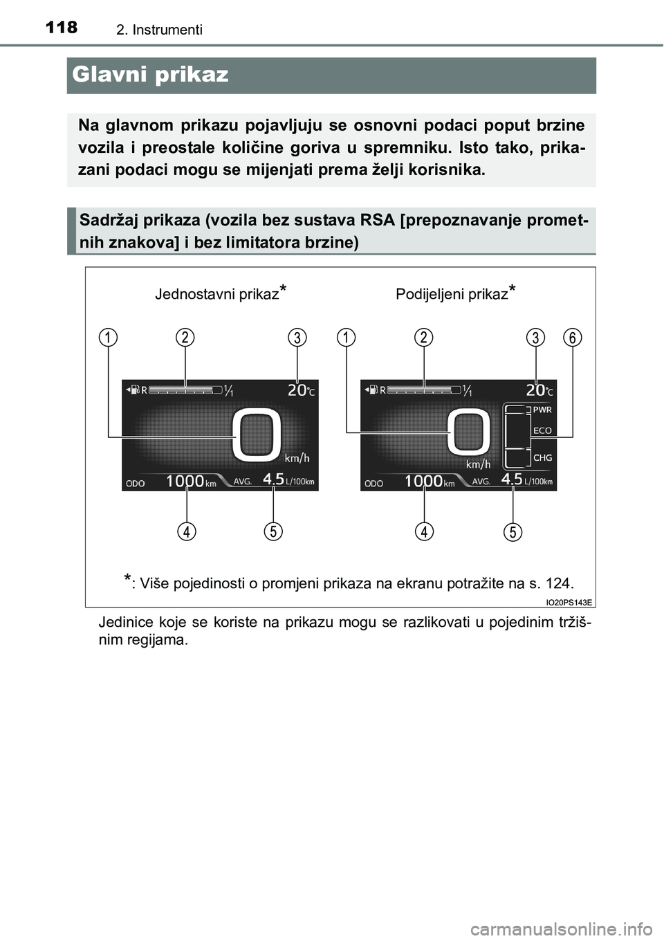 TOYOTA PRIUS 2015  Upute Za Rukovanje (in Croatian) 1182. Instrumenti
Glavni prikaz
Jedinice koje se koriste na prikazu mogu se razlikovati u pojedinim tržiš-
nim regijama.
Na glavnom prikazu pojavljuju se osnovni podaci poput brzine
vozila i preosta