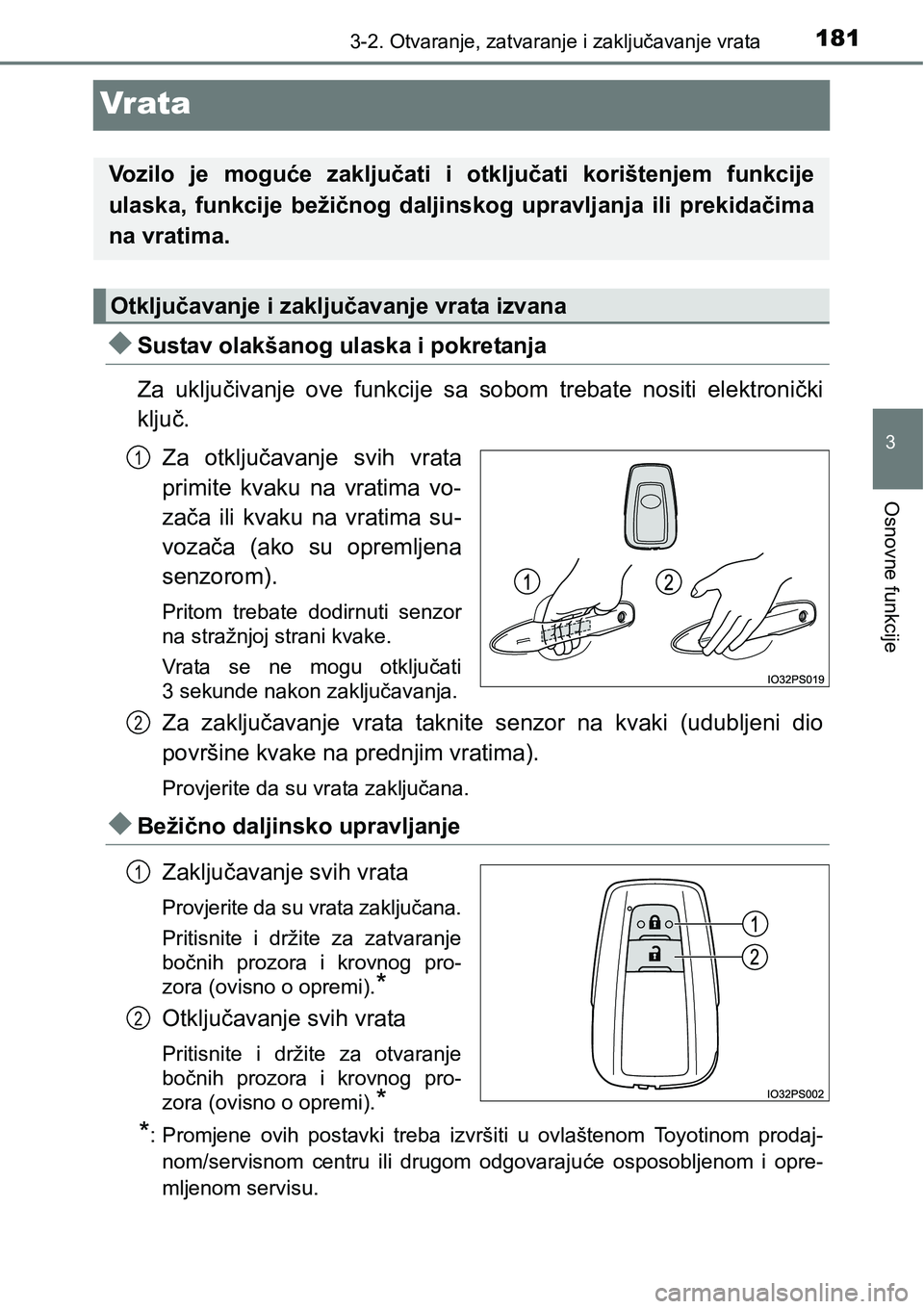 TOYOTA PRIUS 2015  Upute Za Rukovanje (in Croatian) 181
3
3-2. Otvaranje, zatvaranje i zaključavanje vrata
Osnovne funkcije
Vr ata
Sustav olakšanog ulaska i pokretanja
Za uključivanje ove funkcije sa sobom trebate nositi elektronički
ključ.
Za 