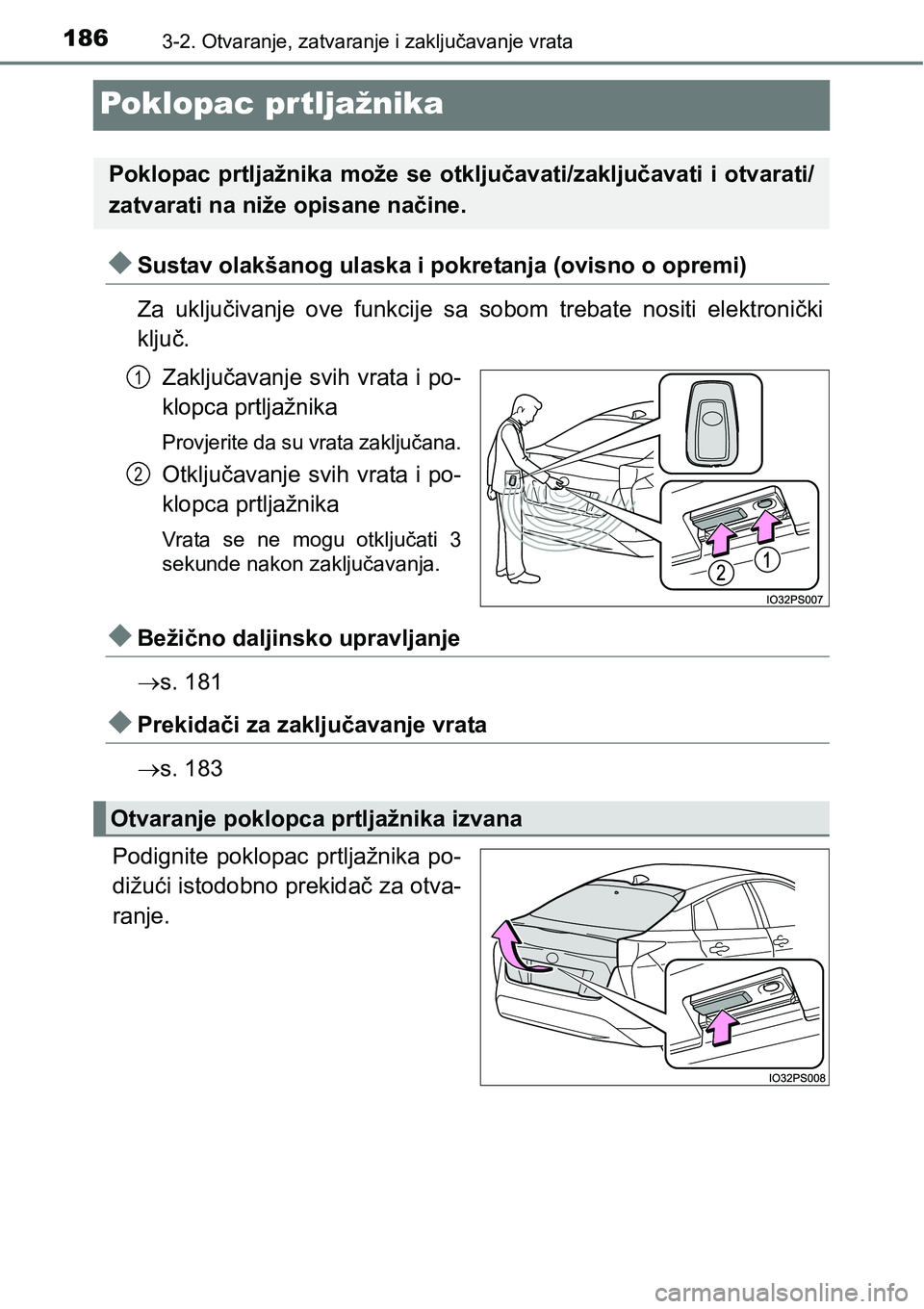 TOYOTA PRIUS 2015  Upute Za Rukovanje (in Croatian) 1863-2. Otvaranje, zatvaranje i zaključavanje vrata
Poklopac prtljažnika
Sustav olakšanog ulaska i pokretanja (ovisno o opremi)
Za uključivanje ove funkcije sa sobom trebate nositi elektroničk