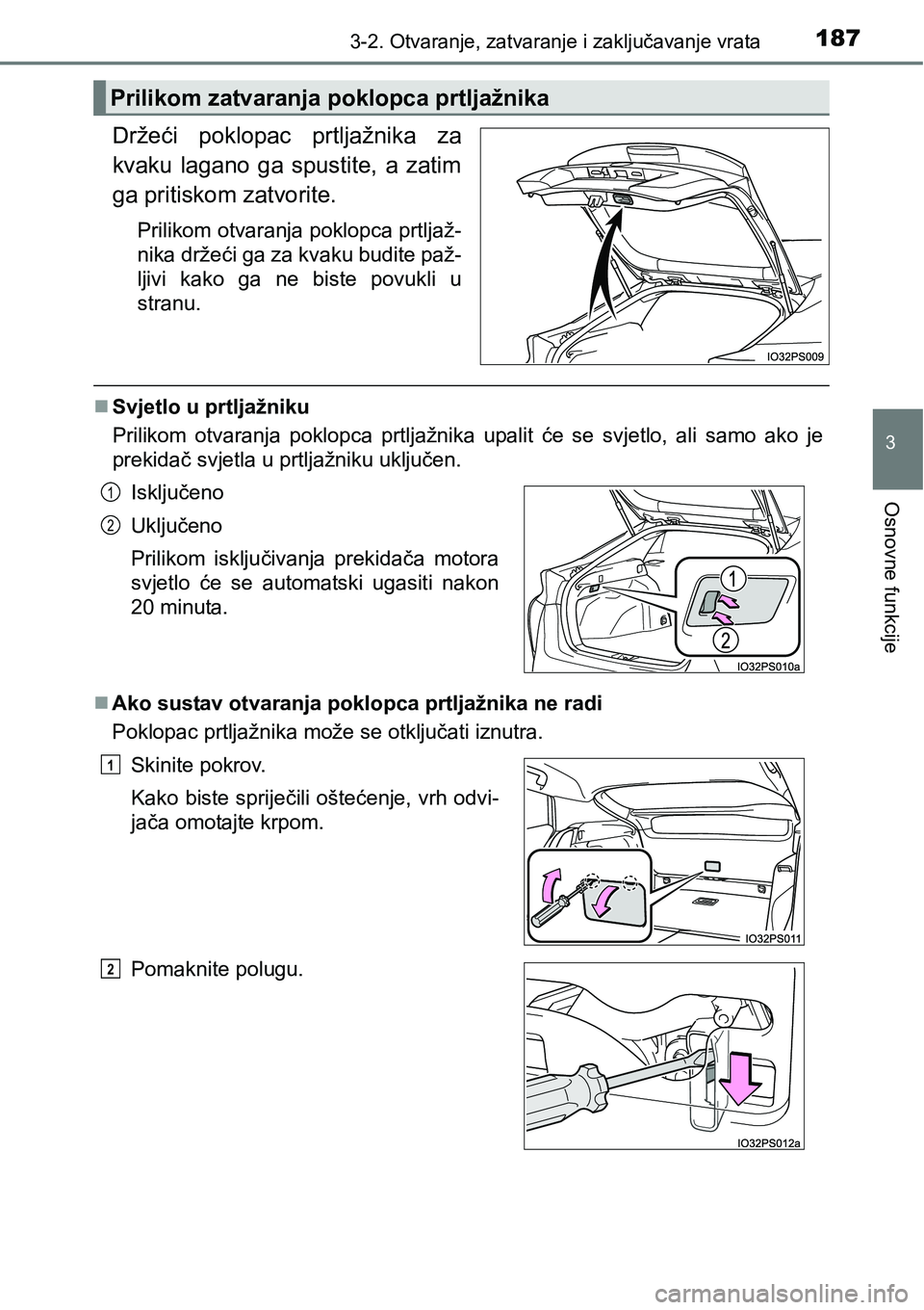 TOYOTA PRIUS 2015  Upute Za Rukovanje (in Croatian) 1873-2. Otvaranje, zatvaranje i zaključavanje vrata
3
Osnovne funkcije
Držeći poklopac prtljažnika za
kvaku lagano ga spustite, a zatim
ga pritiskom zatvorite.
Prilikom otvaranja poklopca prtljaž
