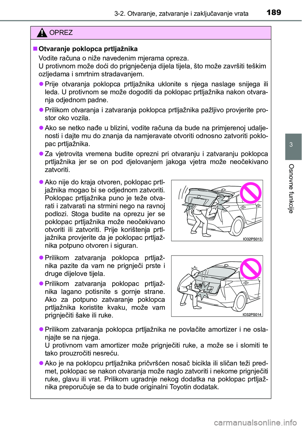 TOYOTA PRIUS 2015  Upute Za Rukovanje (in Croatian) 1893-2. Otvaranje, zatvaranje i zaključavanje vrata
3
Osnovne funkcije
OPREZ
Otvaranje poklopca prtljažnika
Vodite računa o niže navedenim mjerama opreza.
U protivnom može doći do prignječen