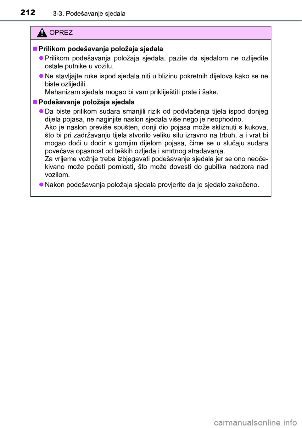 TOYOTA PRIUS 2015  Upute Za Rukovanje (in Croatian) 2123-3. Podešavanje sjedala
OPREZ
Prilikom podešavanja položaja sjedala
Prilikom podešavanja položaja sjedala, pazite da sjedalom ne ozlijedite
ostale putnike u vozilu.
Ne stavljajte ruk