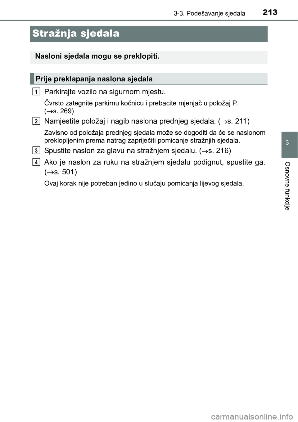 TOYOTA PRIUS 2015  Upute Za Rukovanje (in Croatian) 213
3
3-3. Podešavanje sjedala
Osnovne funkcije
Stražnja sjedala
Parkirajte vozilo na sigurnom mjestu.
Čvrsto zategnite parkirnu kočnicu i prebacite mjenjač u položaj P. 
(s. 269)
Namjestite 