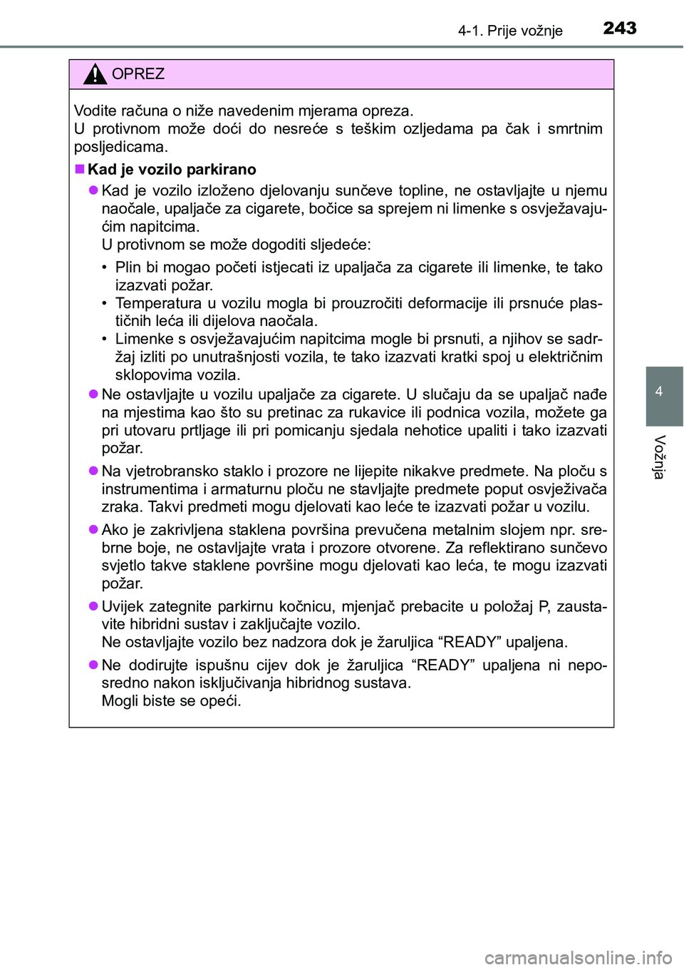 TOYOTA PRIUS 2015 Upute Za Rukovanje (in Croatian) 2434-1. Prije vožnje
4
Vožnja
OPREZ
Vodite računa o niže navedenim mjerama opreza.
U protivnom može doći do nesreće s teškim ozljedama pa čak i smrtnim
posljedicama.
Kad je vozilo parkira TOYOTA PRIUS 2015 Upute Za Rukovanje (in Croatian) 2434-1. Prije vožnje
4
Vožnja
OPREZ
Vodite računa o niže navedenim mjerama opreza.
U protivnom može doći do nesreće s teškim ozljedama pa čak i smrtnim
posljedicama.
Kad je vozilo parkira
