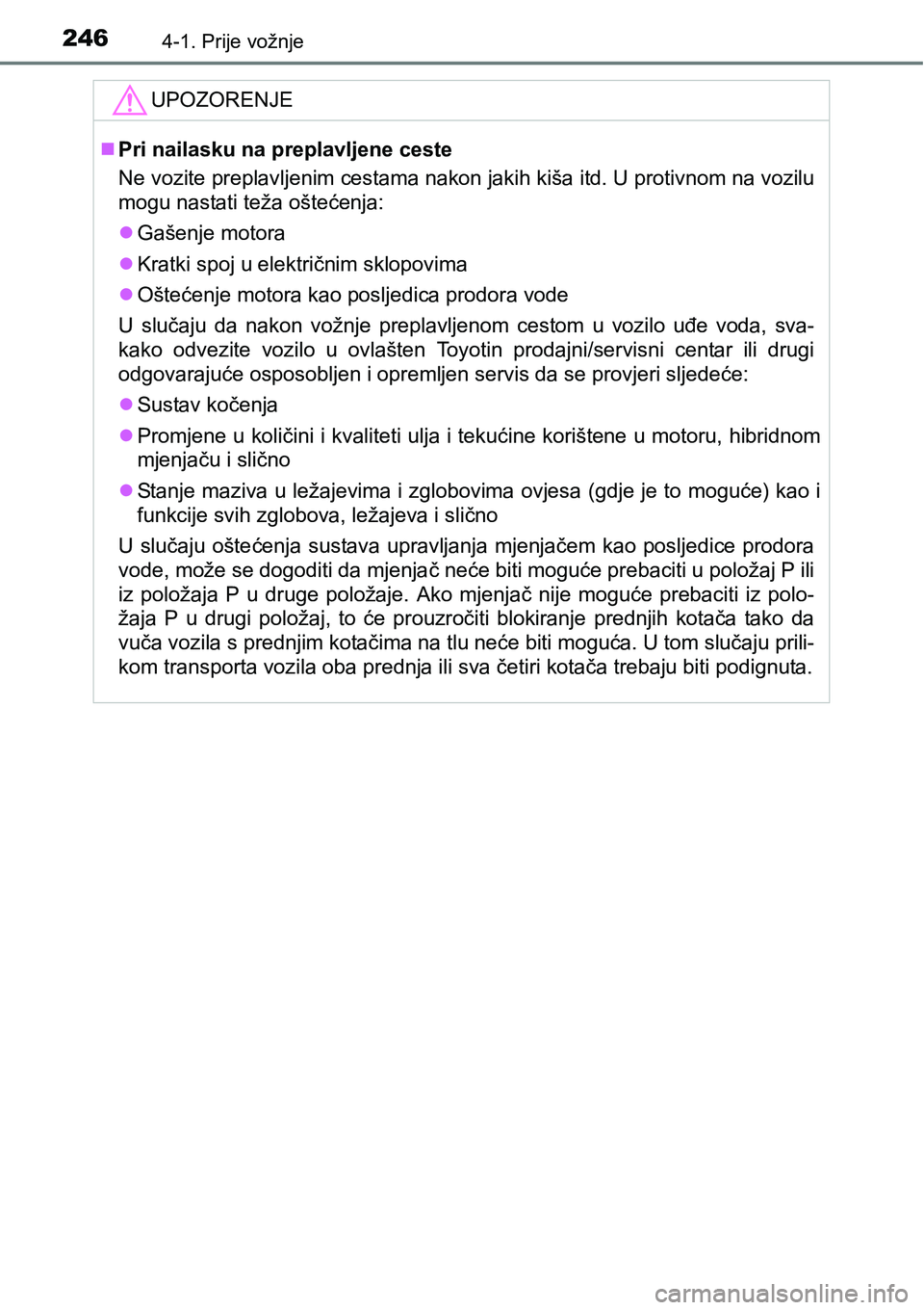 TOYOTA PRIUS 2015 Upute Za Rukovanje (in Croatian) 2464-1. Prije vožnje
UPOZORENJE
Pri nailasku na preplavljene ceste
Ne vozite preplavljenim cestama nakon jakih kiša itd. U protivnom na vozilu
mogu nastati teža oštećenja:
Gašenje motora
TOYOTA PRIUS 2015 Upute Za Rukovanje (in Croatian) 2464-1. Prije vožnje
UPOZORENJE
Pri nailasku na preplavljene ceste
Ne vozite preplavljenim cestama nakon jakih kiša itd. U protivnom na vozilu
mogu nastati teža oštećenja:
Gašenje motora