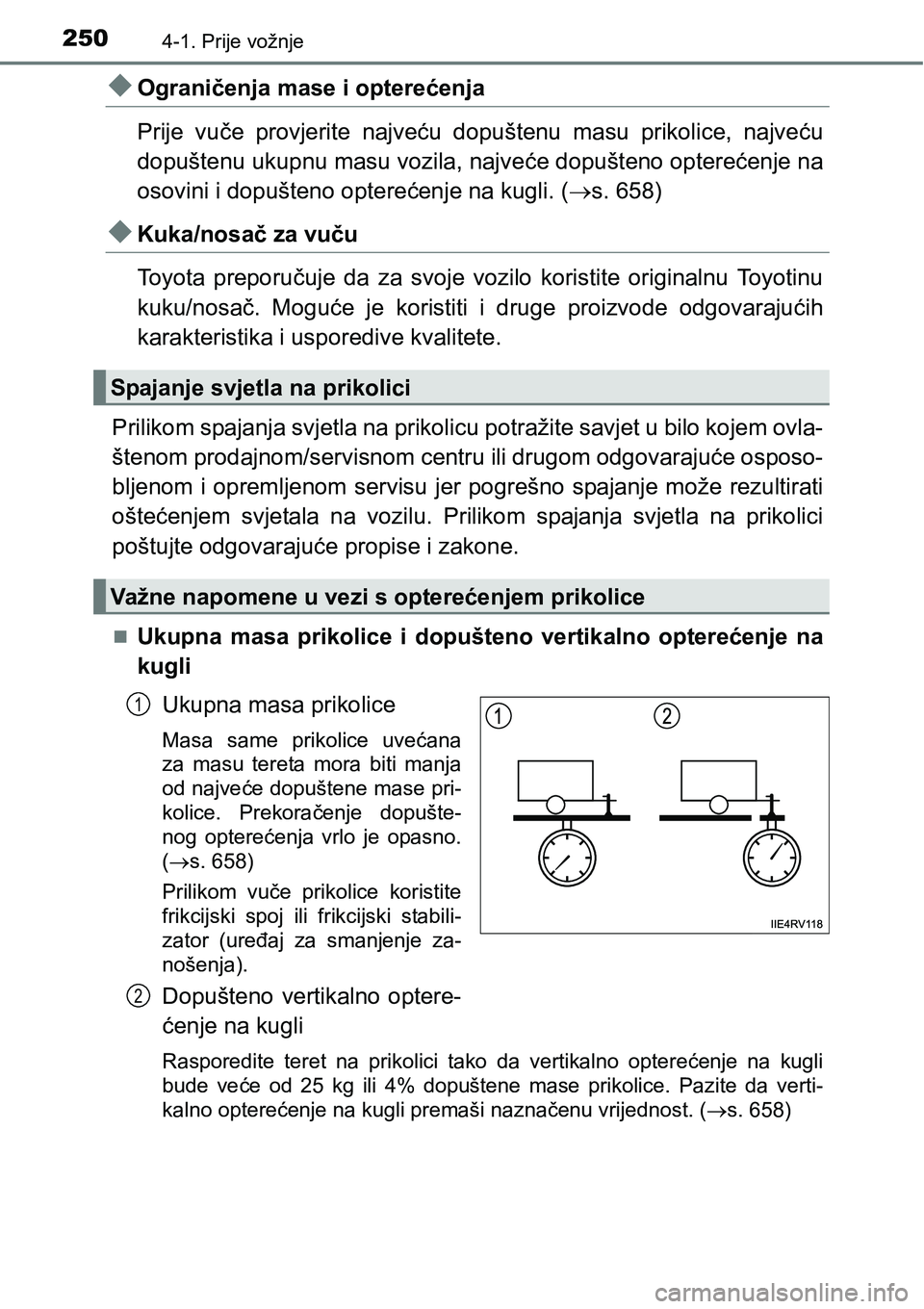 TOYOTA PRIUS 2015 Upute Za Rukovanje (in Croatian) 2504-1. Prije vožnje
Ograničenja mase i opterećenja
Prije vuče provjerite najveću dopuštenu masu prikolice, najveću
dopuštenu ukupnu masu vozila, najveće dopušteno opterećenje na
osovini TOYOTA PRIUS 2015 Upute Za Rukovanje (in Croatian) 2504-1. Prije vožnje
Ograničenja mase i opterećenja
Prije vuče provjerite najveću dopuštenu masu prikolice, najveću
dopuštenu ukupnu masu vozila, najveće dopušteno opterećenje na
osovini