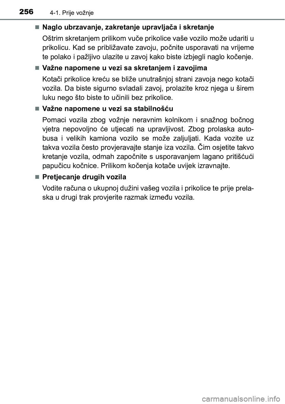 TOYOTA PRIUS 2015  Upute Za Rukovanje (in Croatian) 2564-1. Prije vožnje
Naglo ubrzavanje, zakretanje upravljača i skretanje
Oštrim skretanjem prilikom vuče prikolice vaše vozilo može udariti u
prikolicu. Kad se približavate zavoju, počnite 